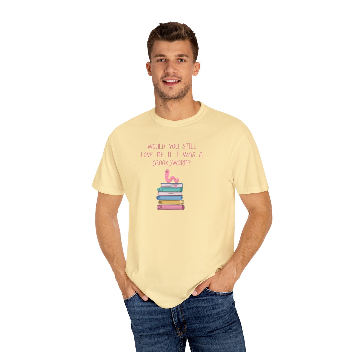 Would You Still Love Me If I Was a (Book)Worm? Comfort Colors Tee
