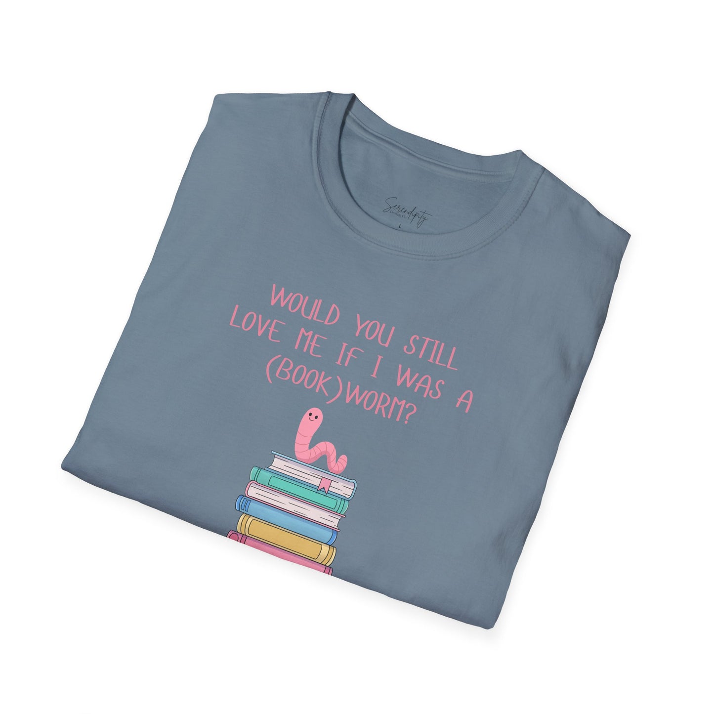 Would You Still Love Me If I Was a (Book)Worm? Soft Style Tee