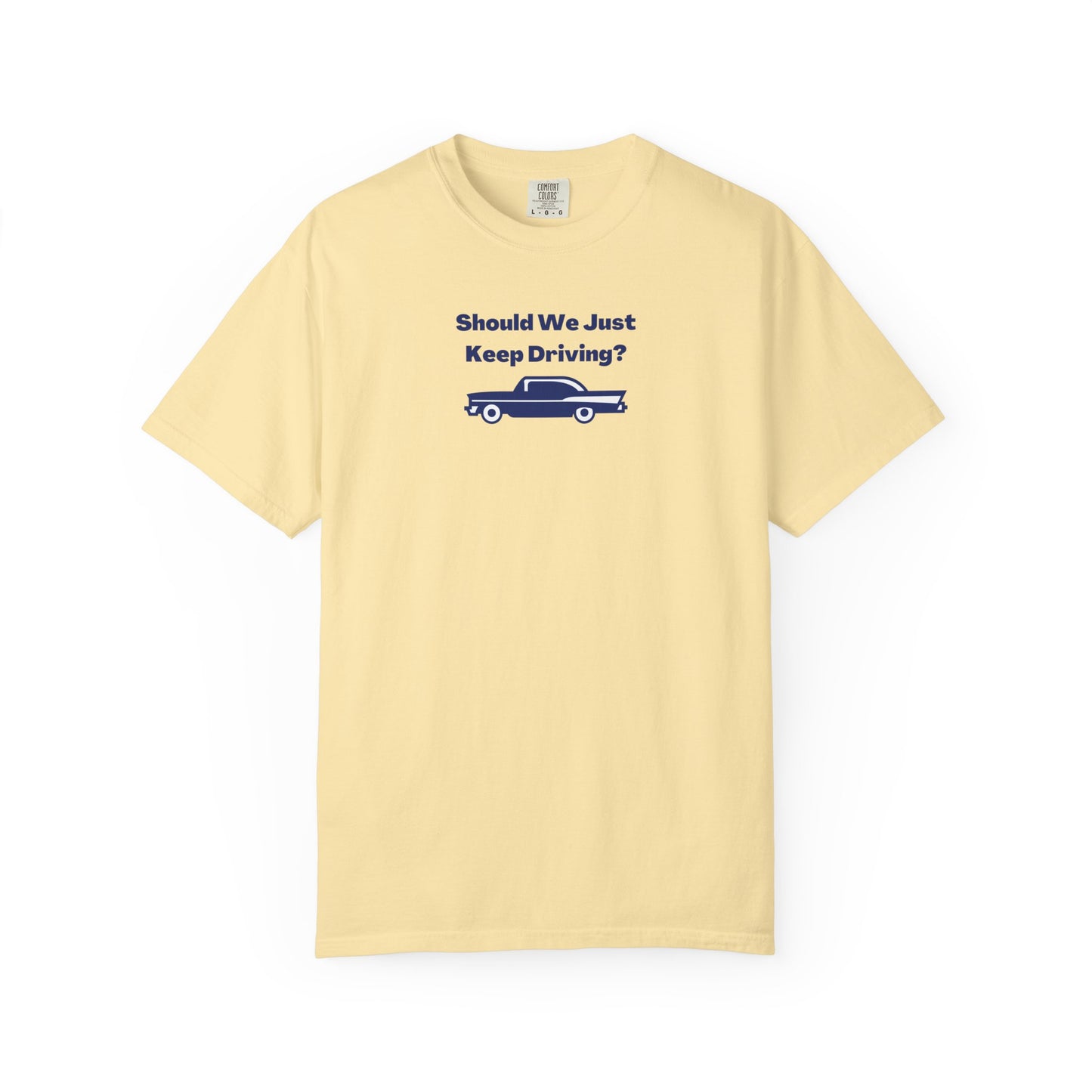 Should We Just Keep Driving? Comfort Colors Tee