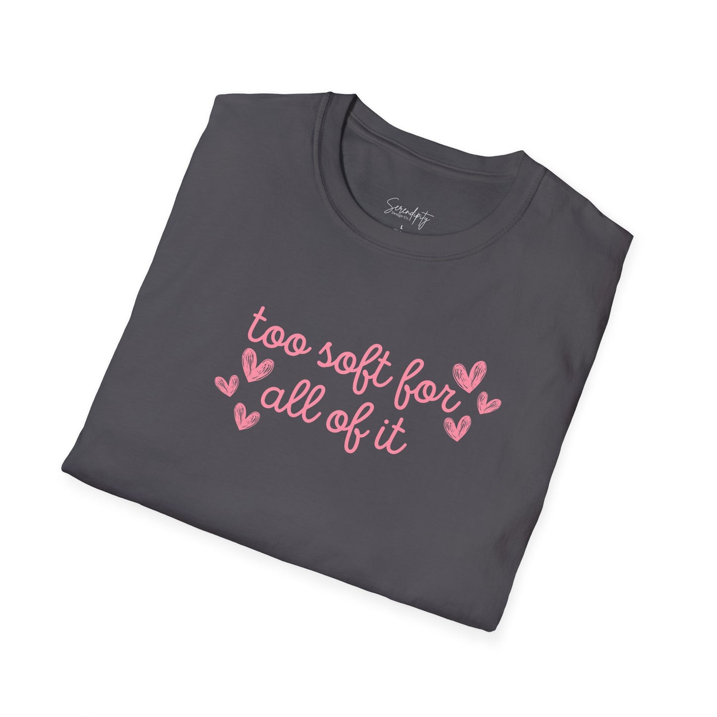 Too Soft For All Of It Soft Style Tee