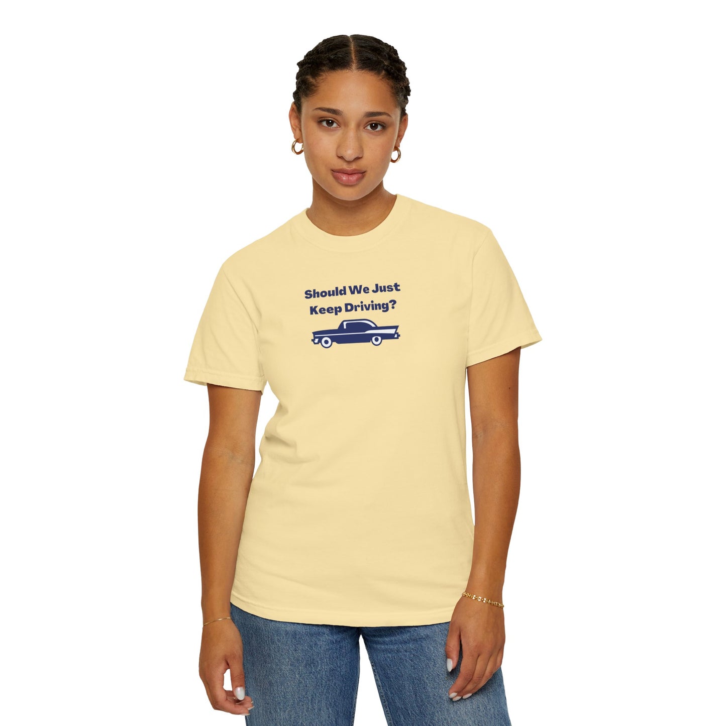 Should We Just Keep Driving? Comfort Colors Tee
