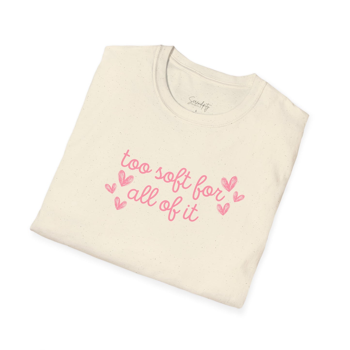 Too Soft For All Of It Soft Style Tee