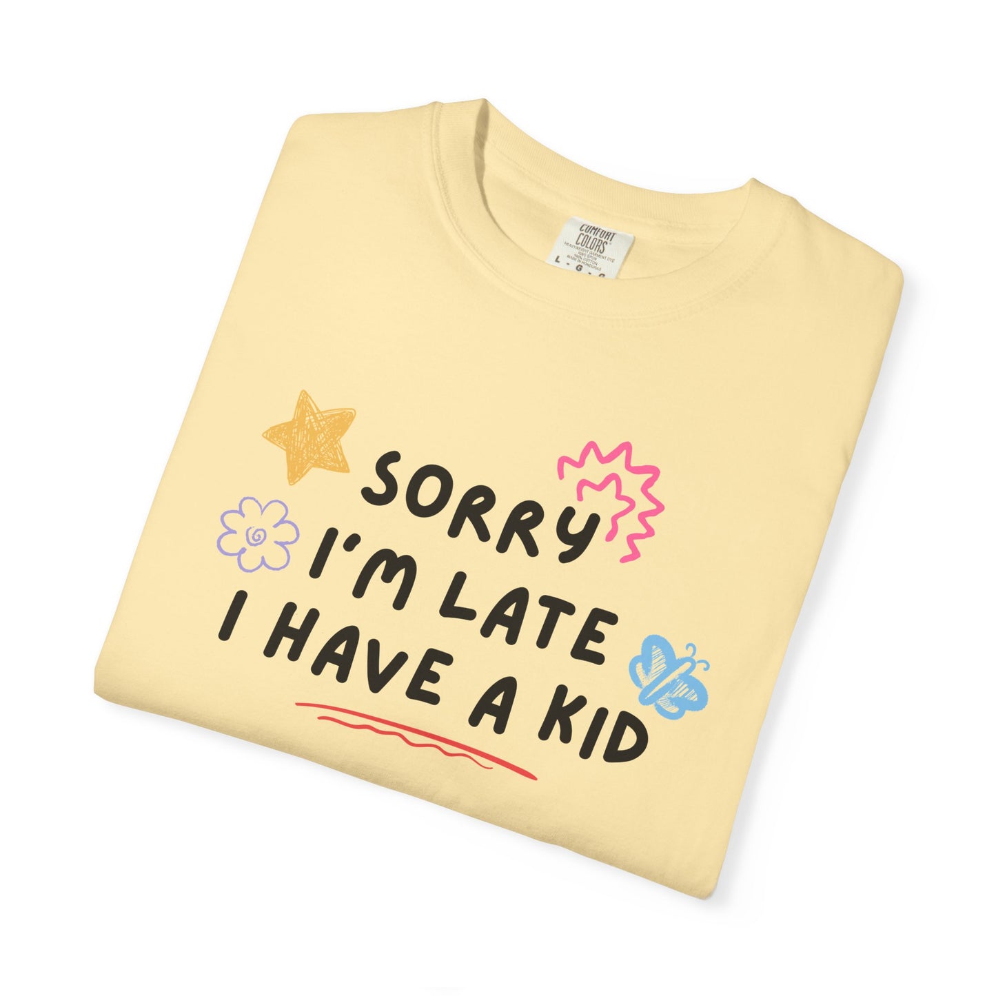 Sorry I'm Late I Have a Kid Comfort Colors Tee