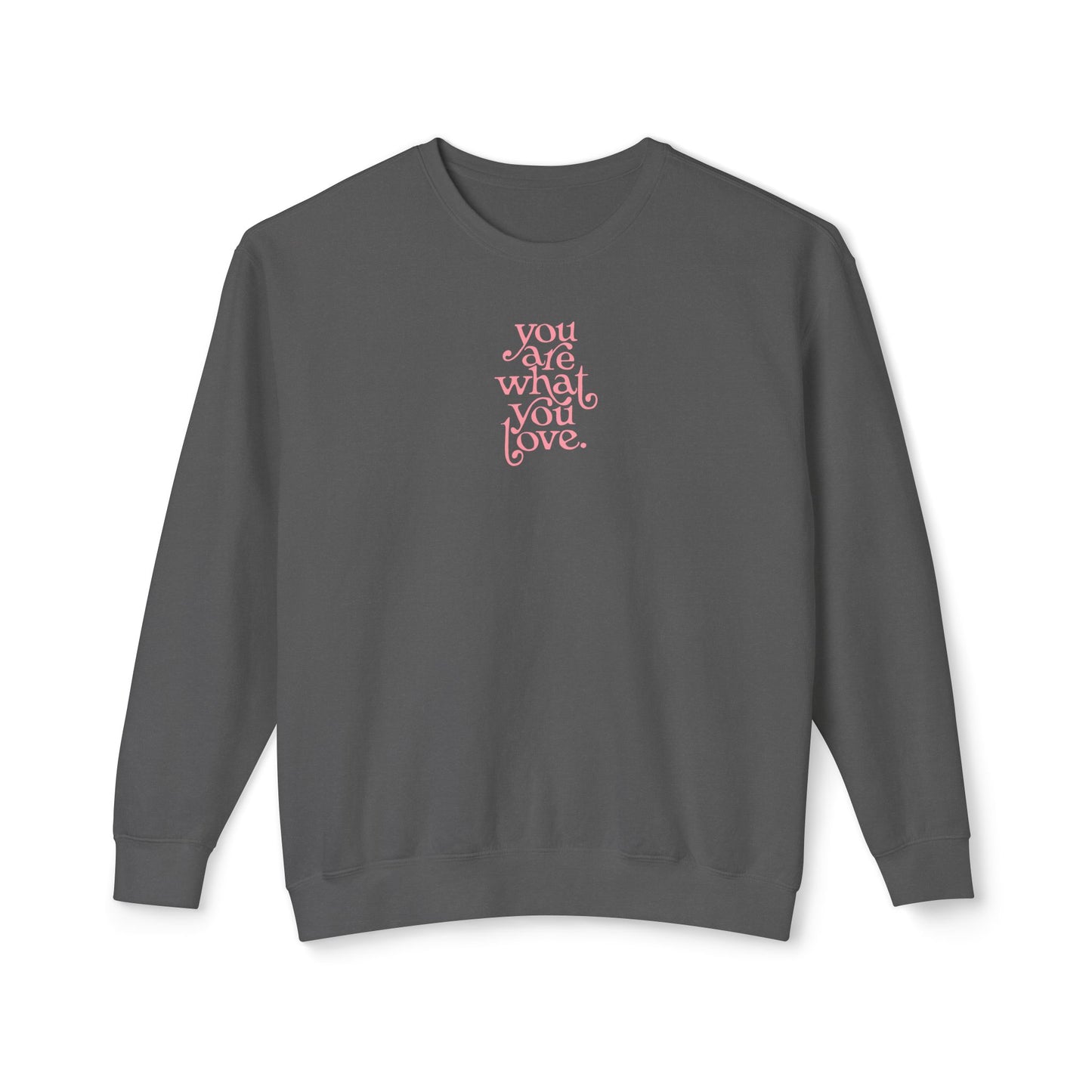 You Are What You Love Comfort Colors Sweatshirt