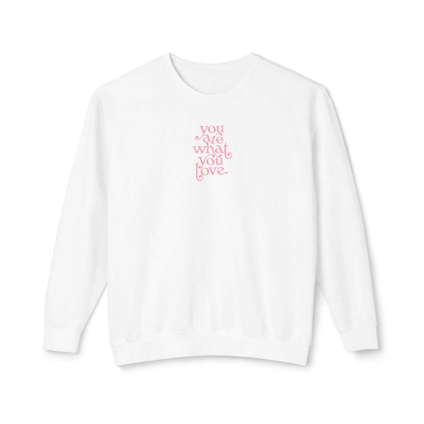 You Are What You Love Comfort Colors Sweatshirt