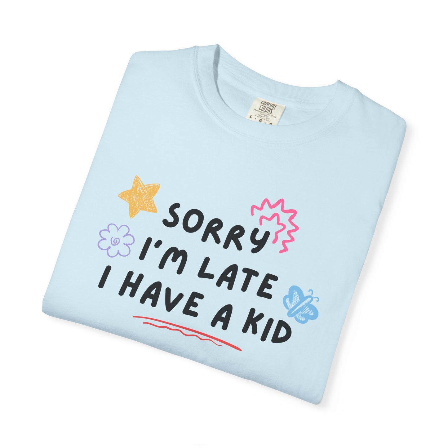 Sorry I'm Late I Have a Kid Comfort Colors Tee