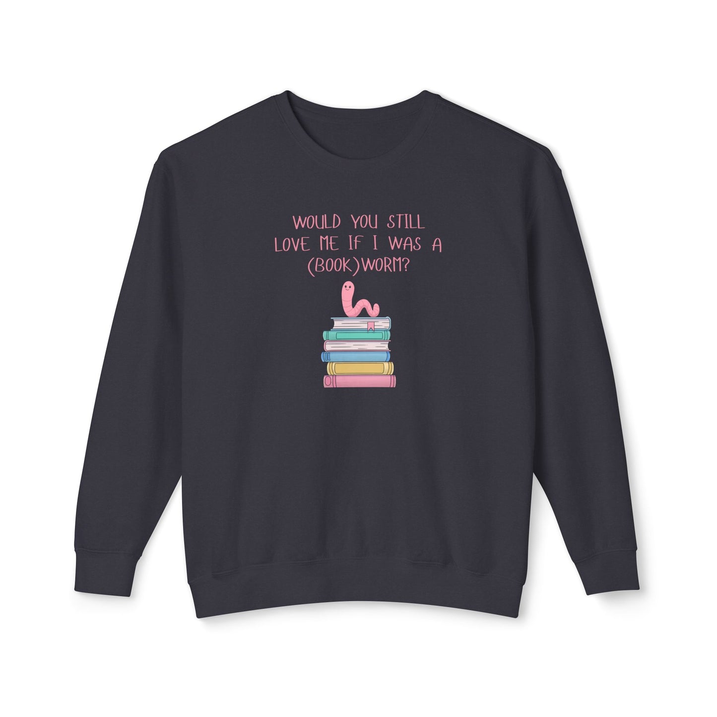 Would You Still Love Me If I Was A (Book)Worm? Comfort Colors Sweatshirt