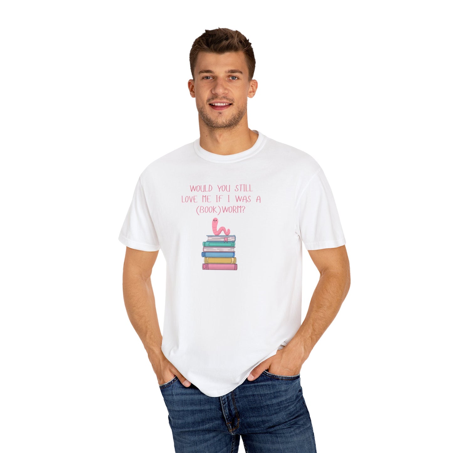 Would You Still Love Me If I Was a (Book)Worm? Comfort Colors Tee