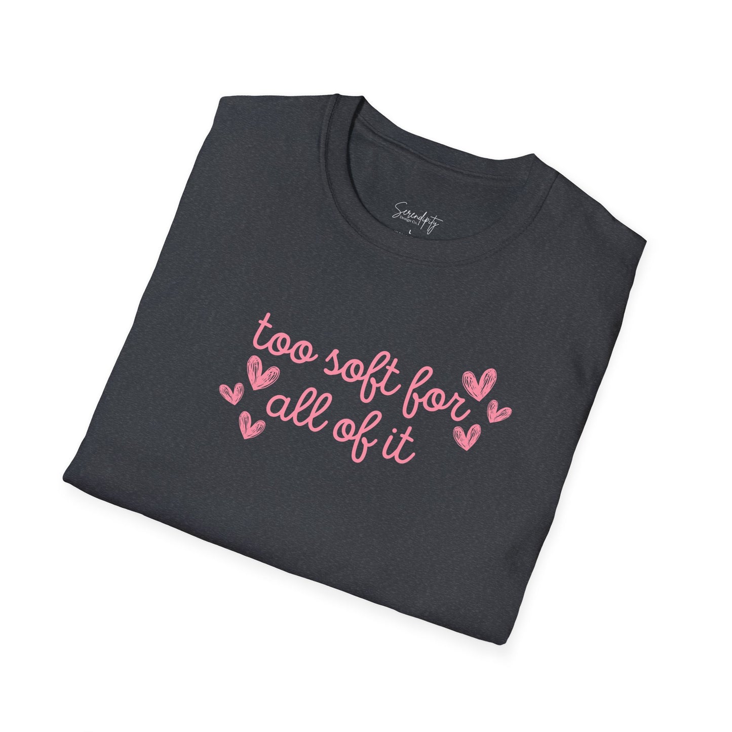 Too Soft For All Of It Soft Style Tee