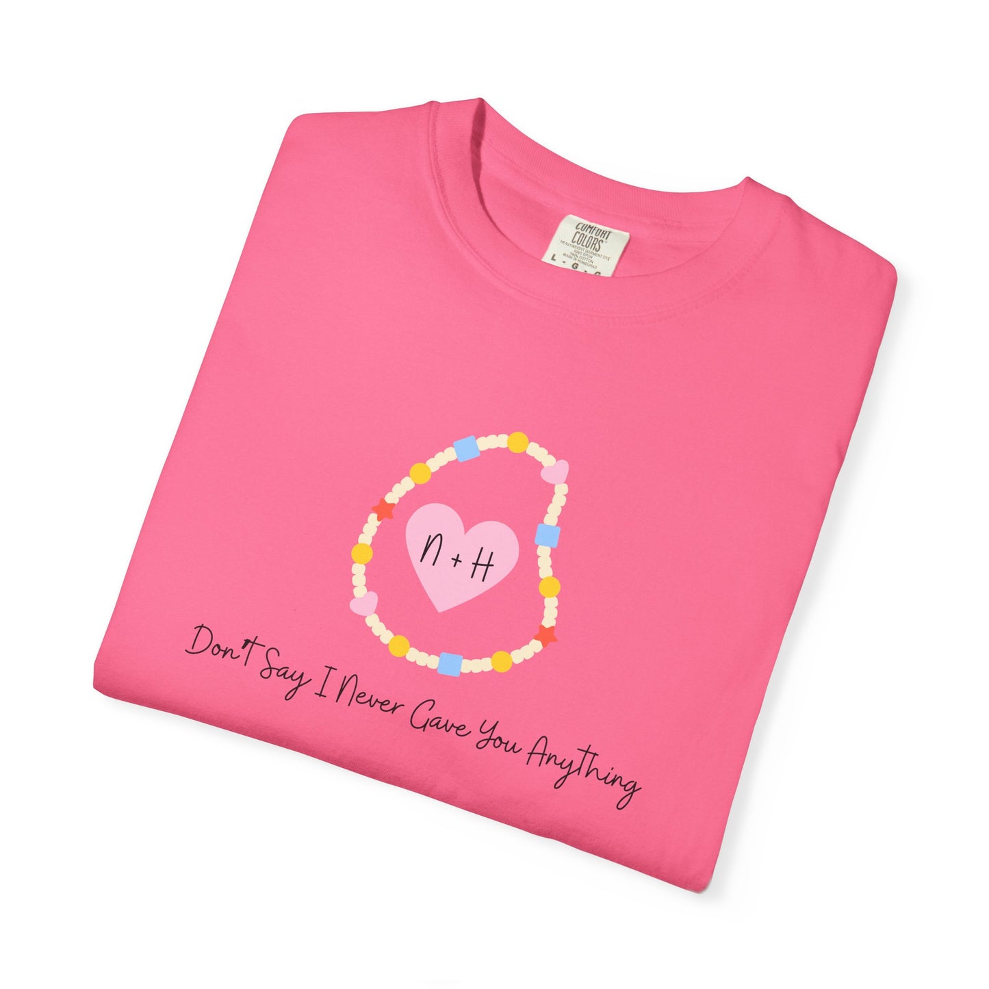 Don't Say I Never Gave You Anything Comfort Colors Tee