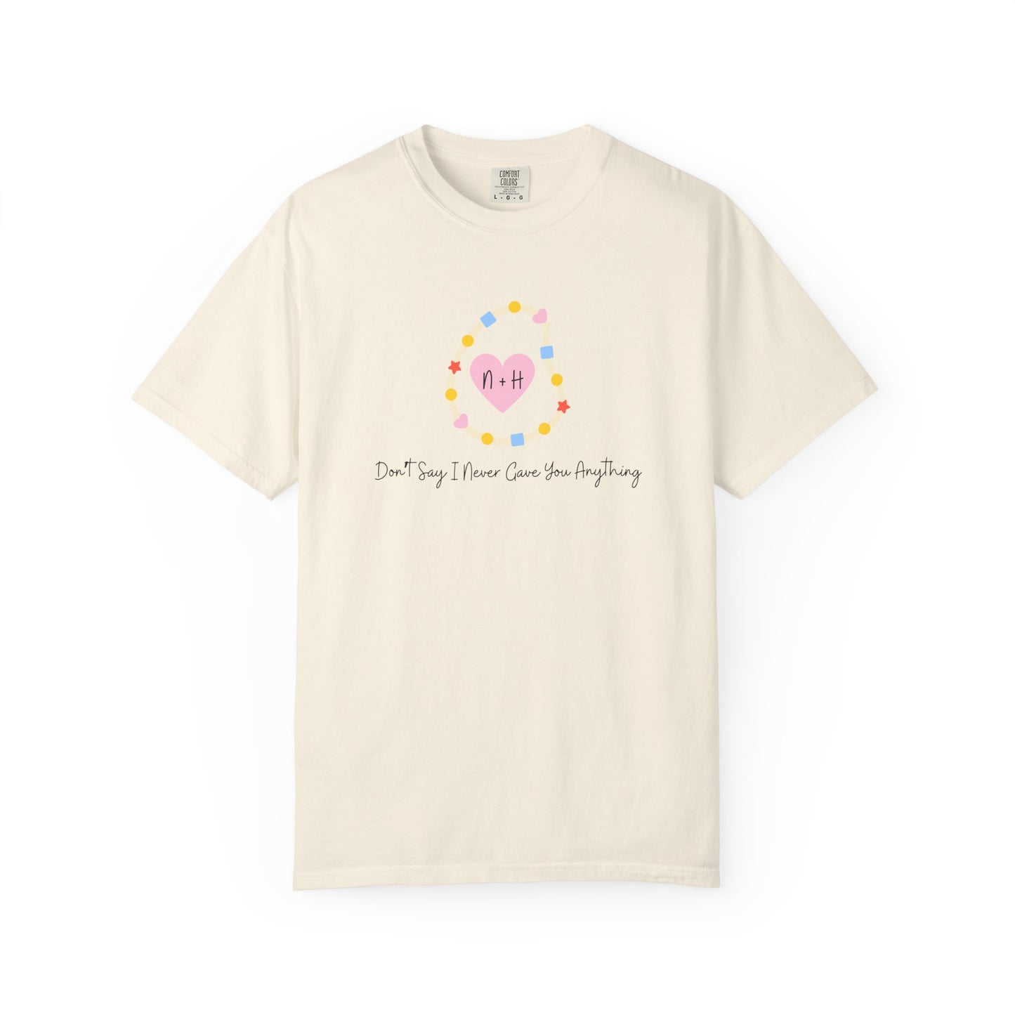 Don't Say I Never Gave You Anything Comfort Colors Tee