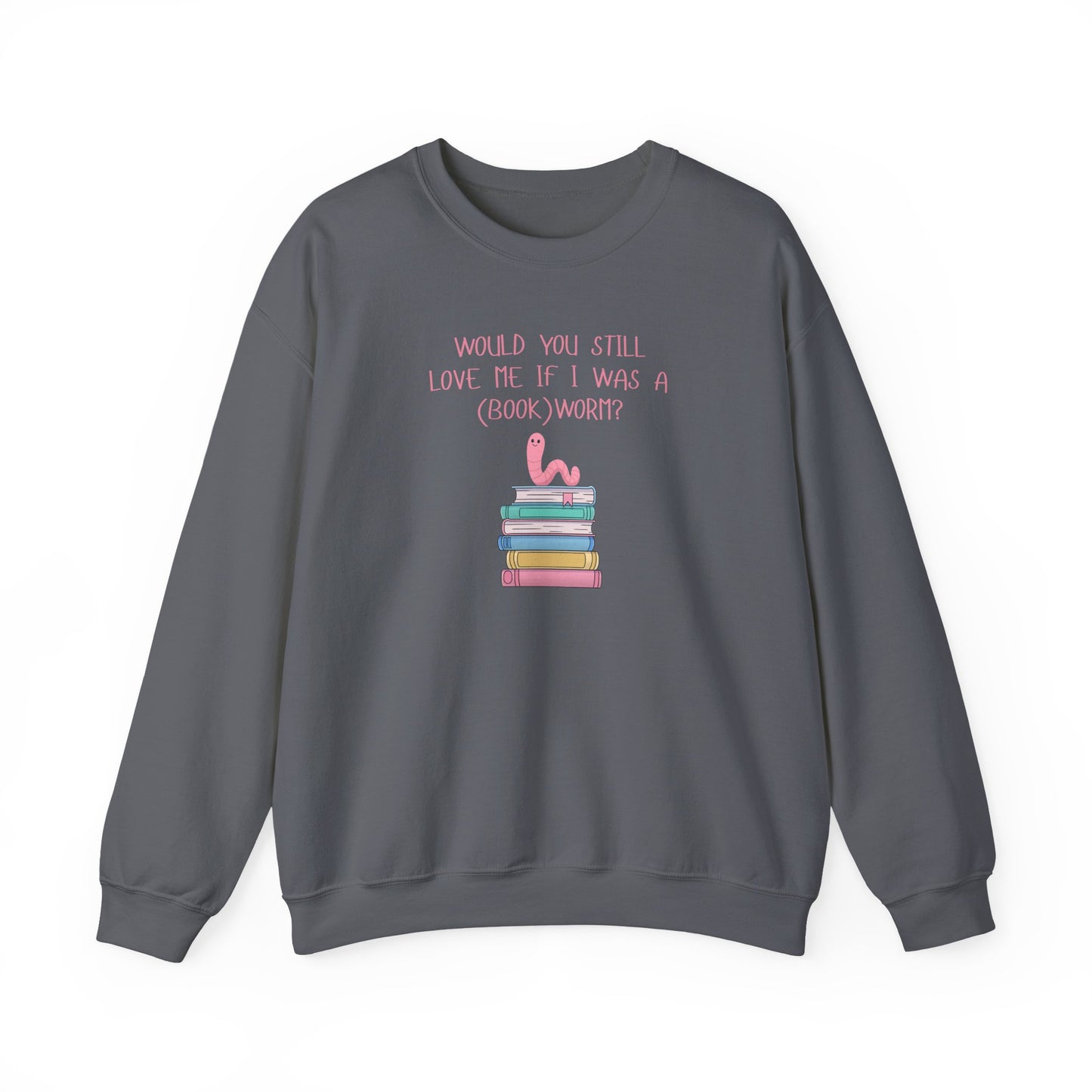 Would You Still Love Me If I Was A (Book)Worm? Crewneck Sweatshirt