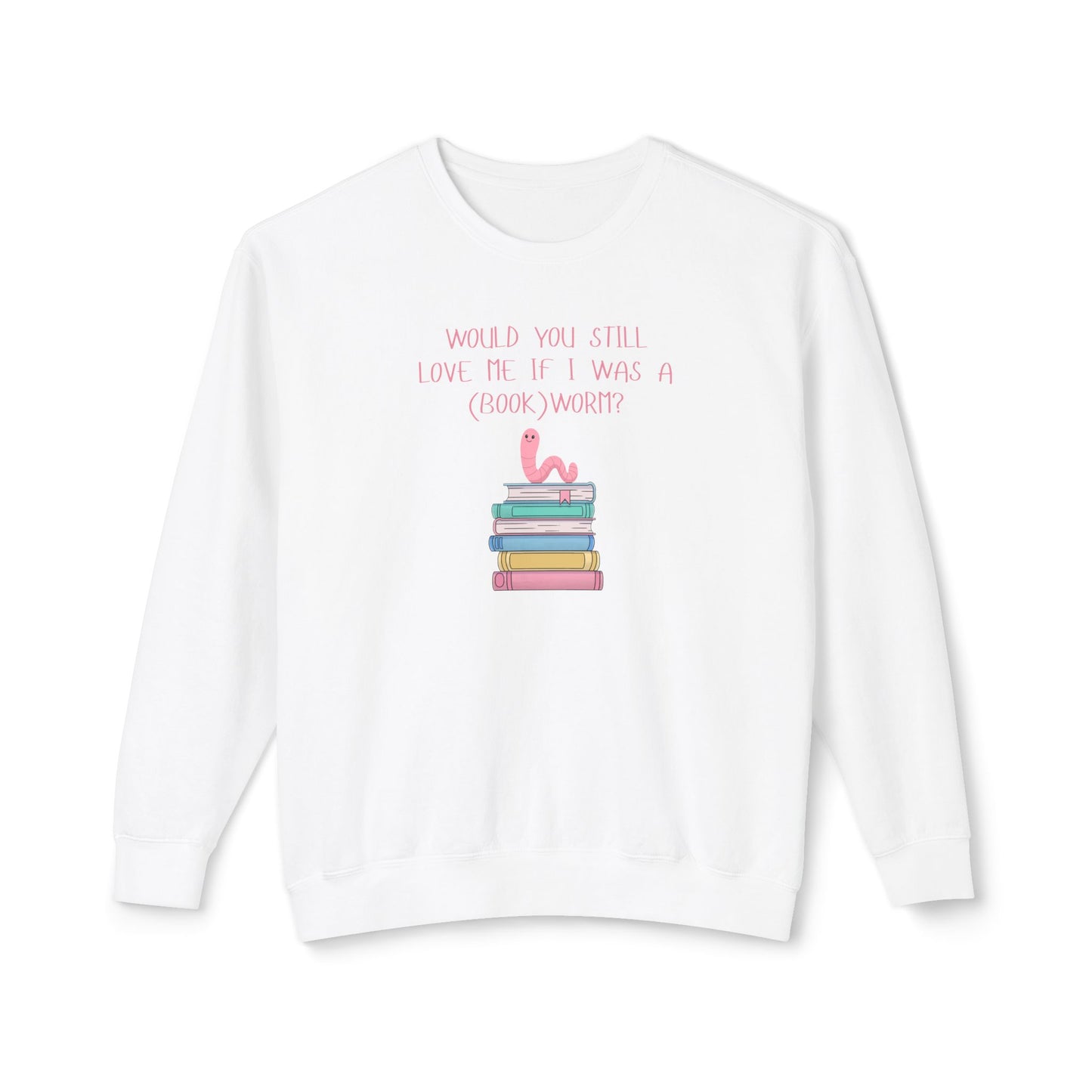 Would You Still Love Me If I Was A (Book)Worm? Comfort Colors Sweatshirt