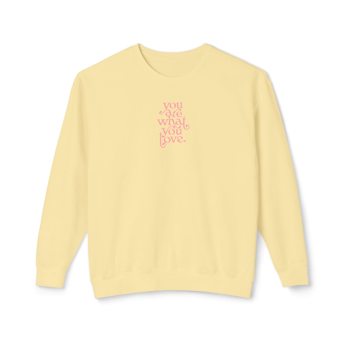 You Are What You Love Comfort Colors Sweatshirt