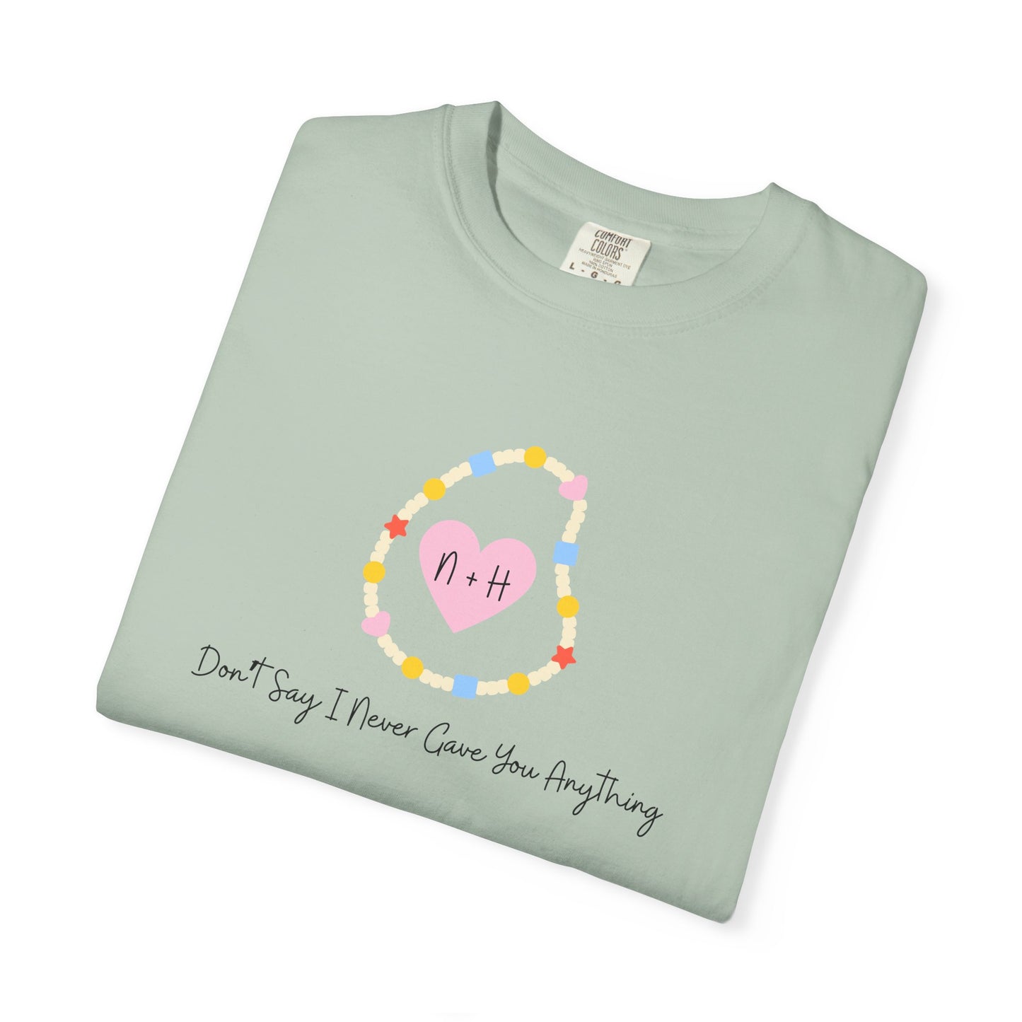 Don't Say I Never Gave You Anything Comfort Colors Tee