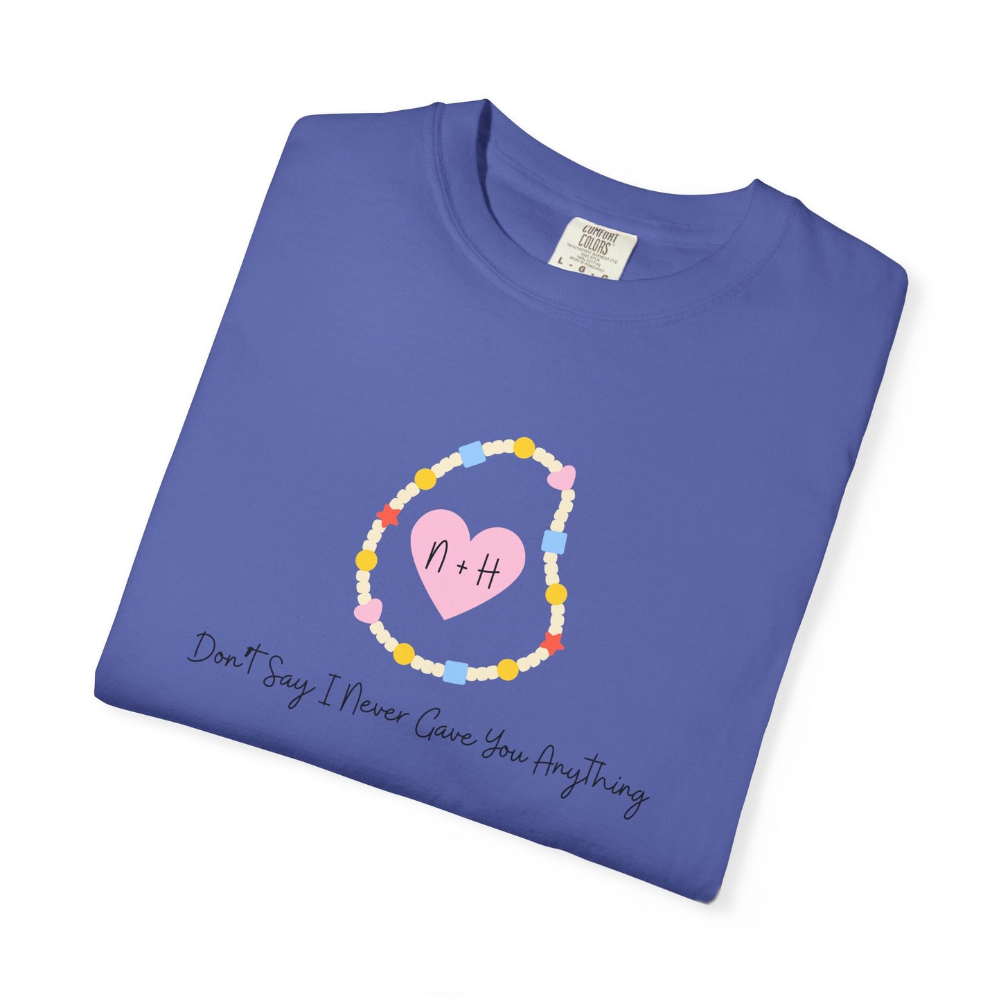 Don't Say I Never Gave You Anything Comfort Colors Tee