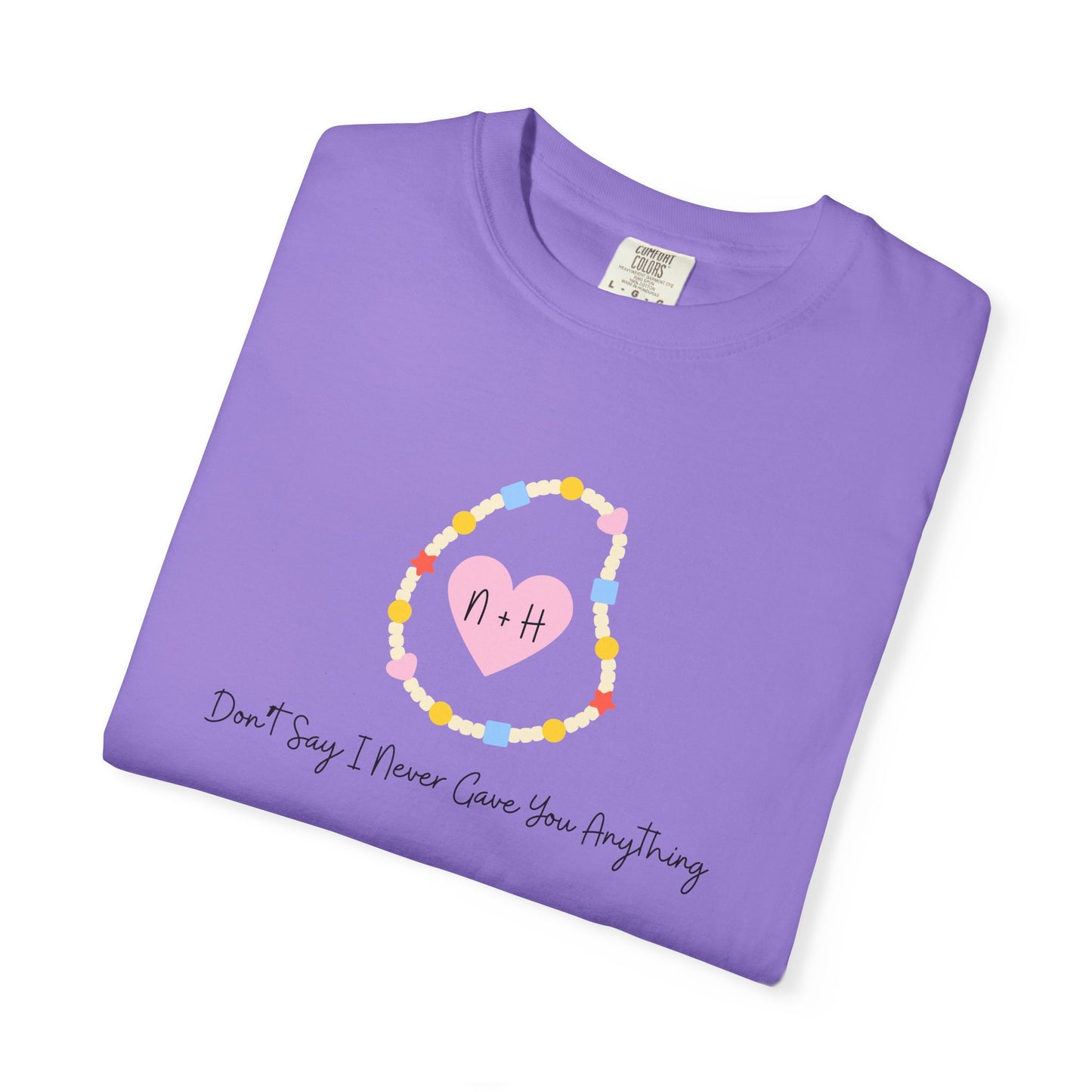 Don't Say I Never Gave You Anything Comfort Colors Tee