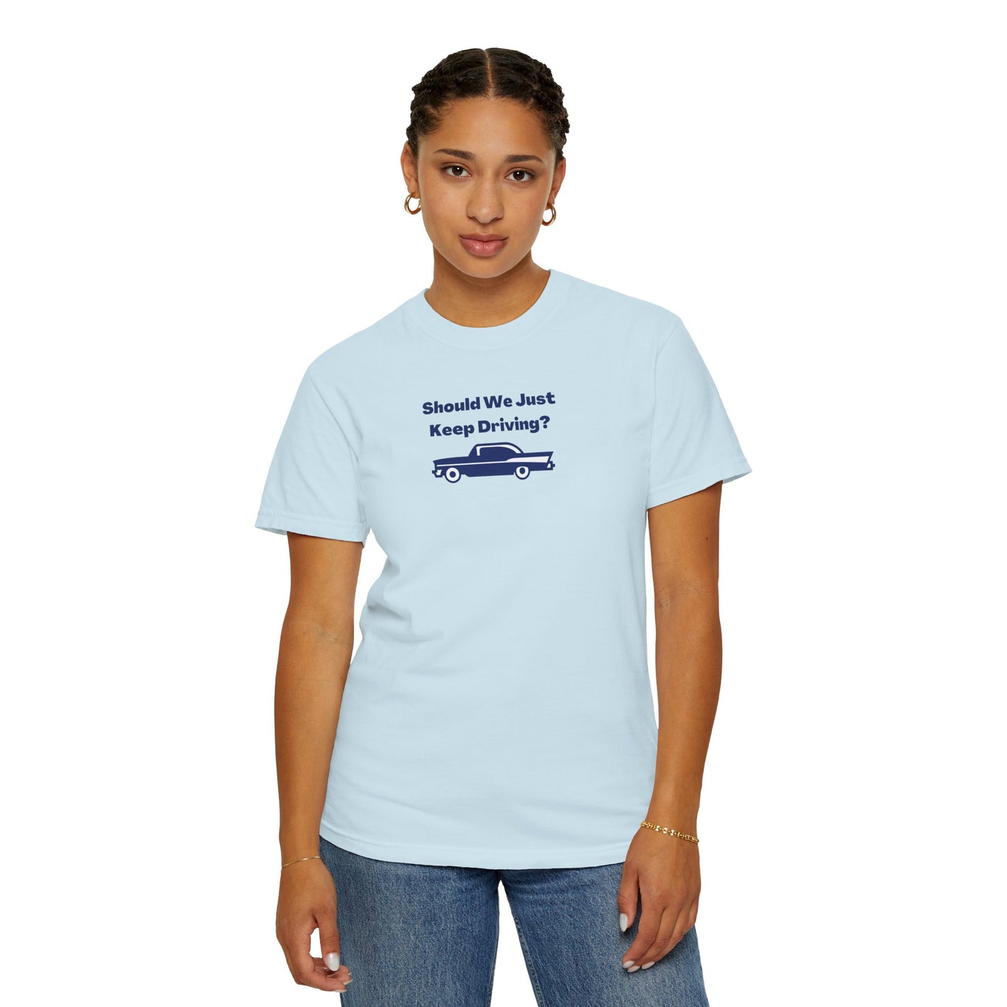 Should We Just Keep Driving? Comfort Colors Tee