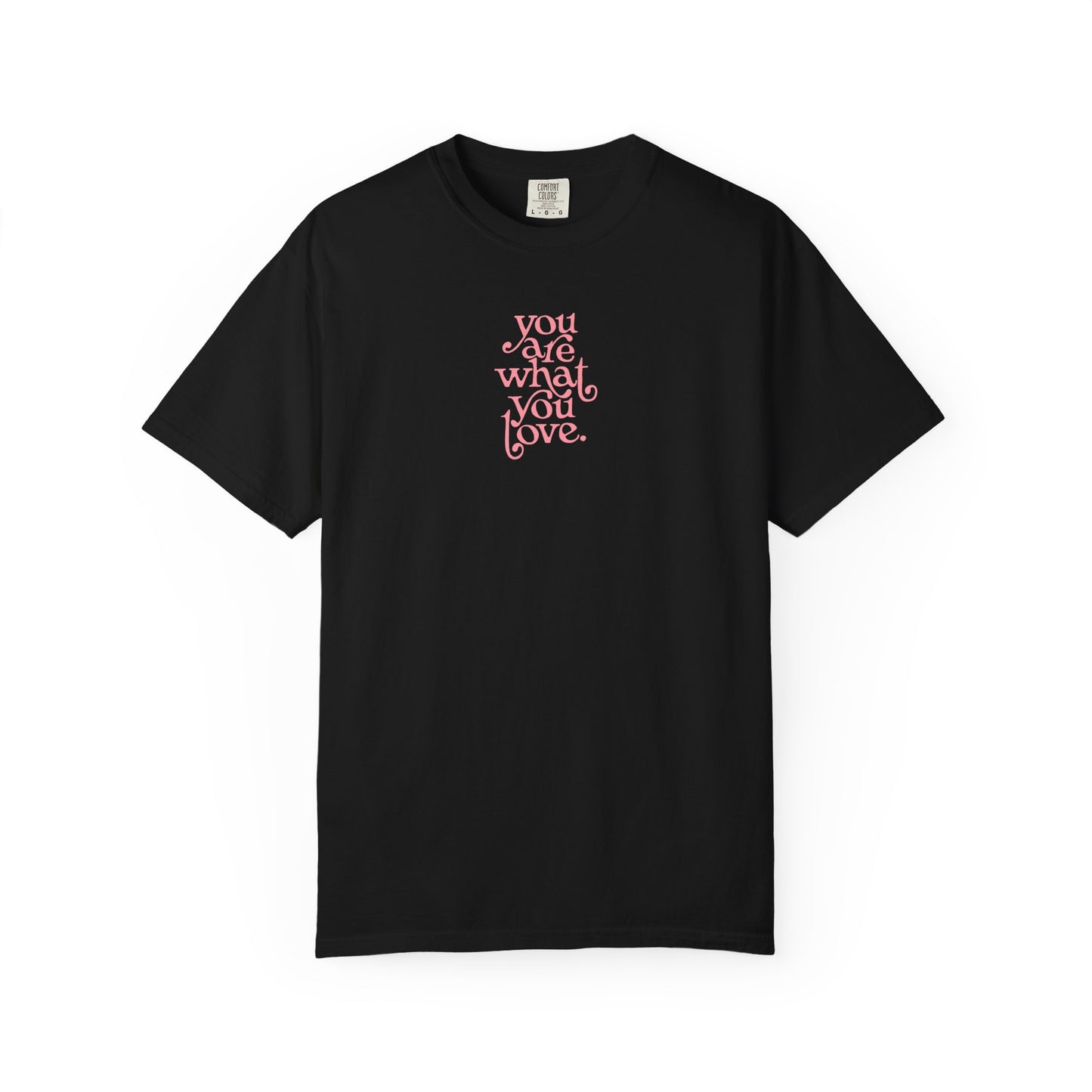 You Are What You Love Comfort Colors Tee