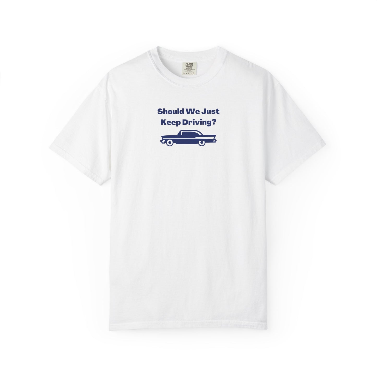 Should We Just Keep Driving? Comfort Colors Tee