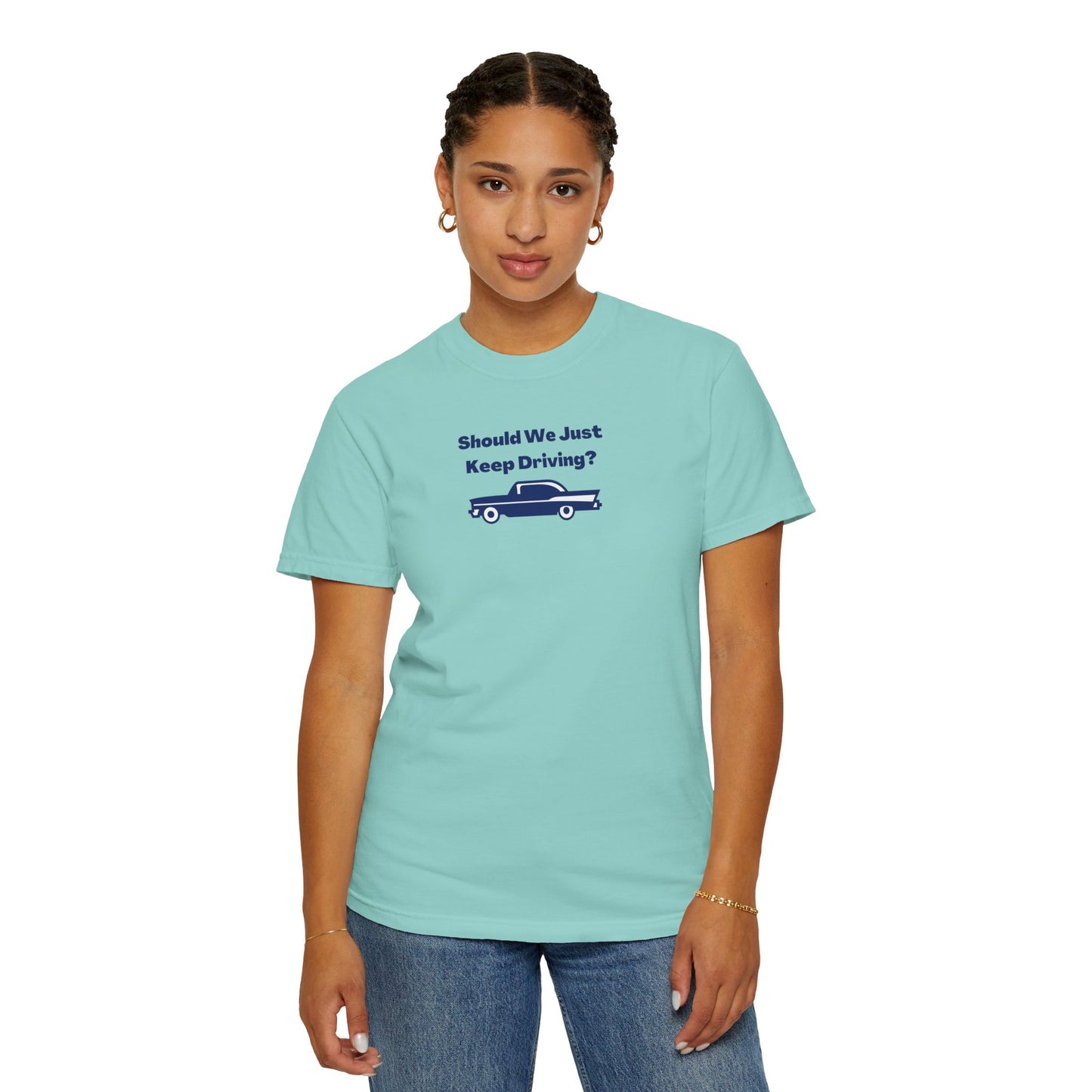 Should We Just Keep Driving? Comfort Colors Tee