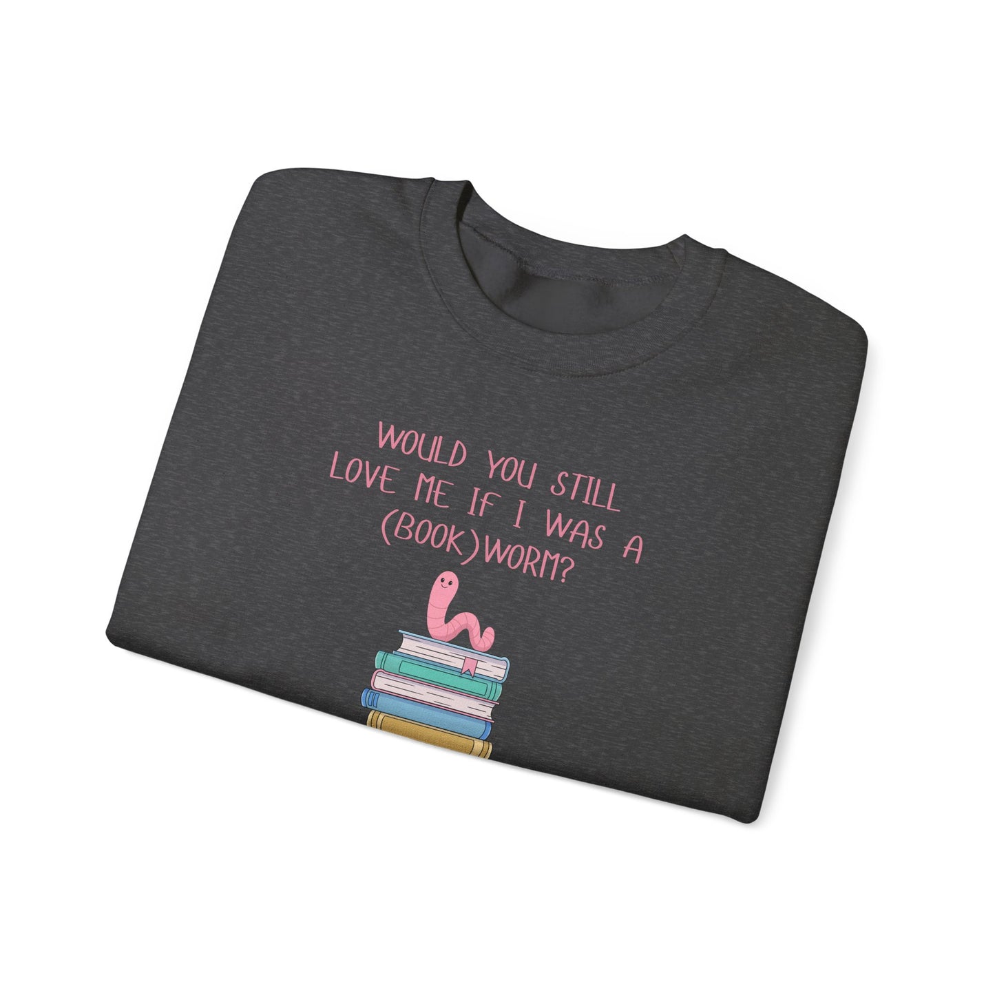 Would You Still Love Me If I Was A (Book)Worm? Crewneck Sweatshirt
