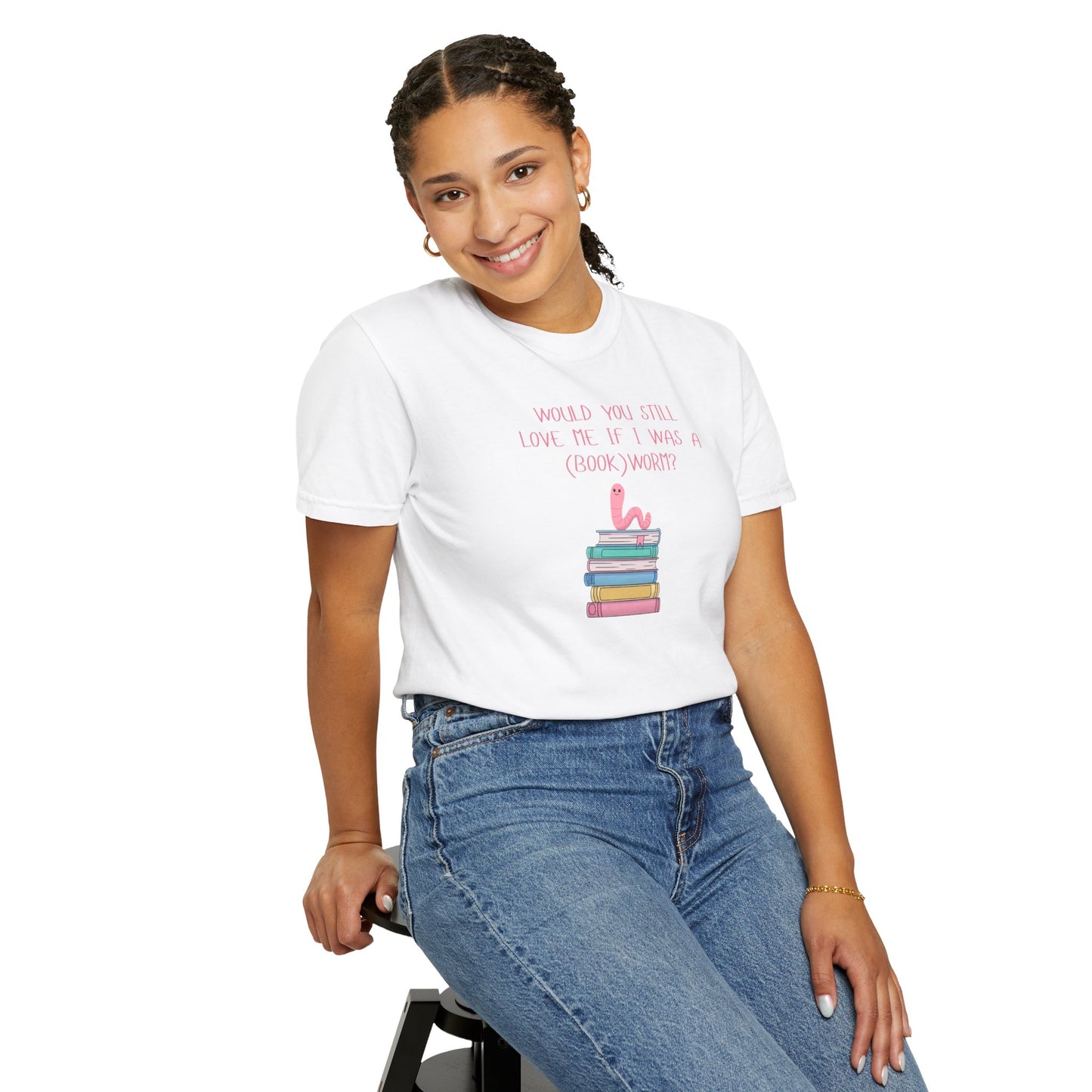 Would You Still Love Me If I Was a (Book)Worm? Comfort Colors Tee