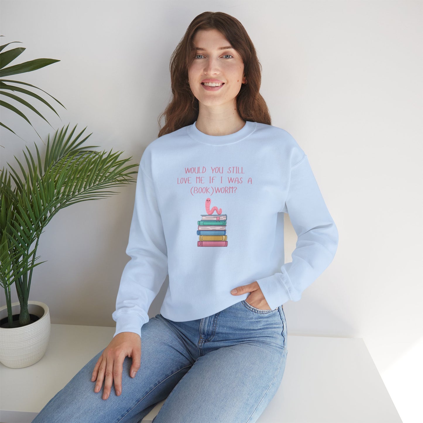 Would You Still Love Me If I Was A (Book)Worm? Crewneck Sweatshirt