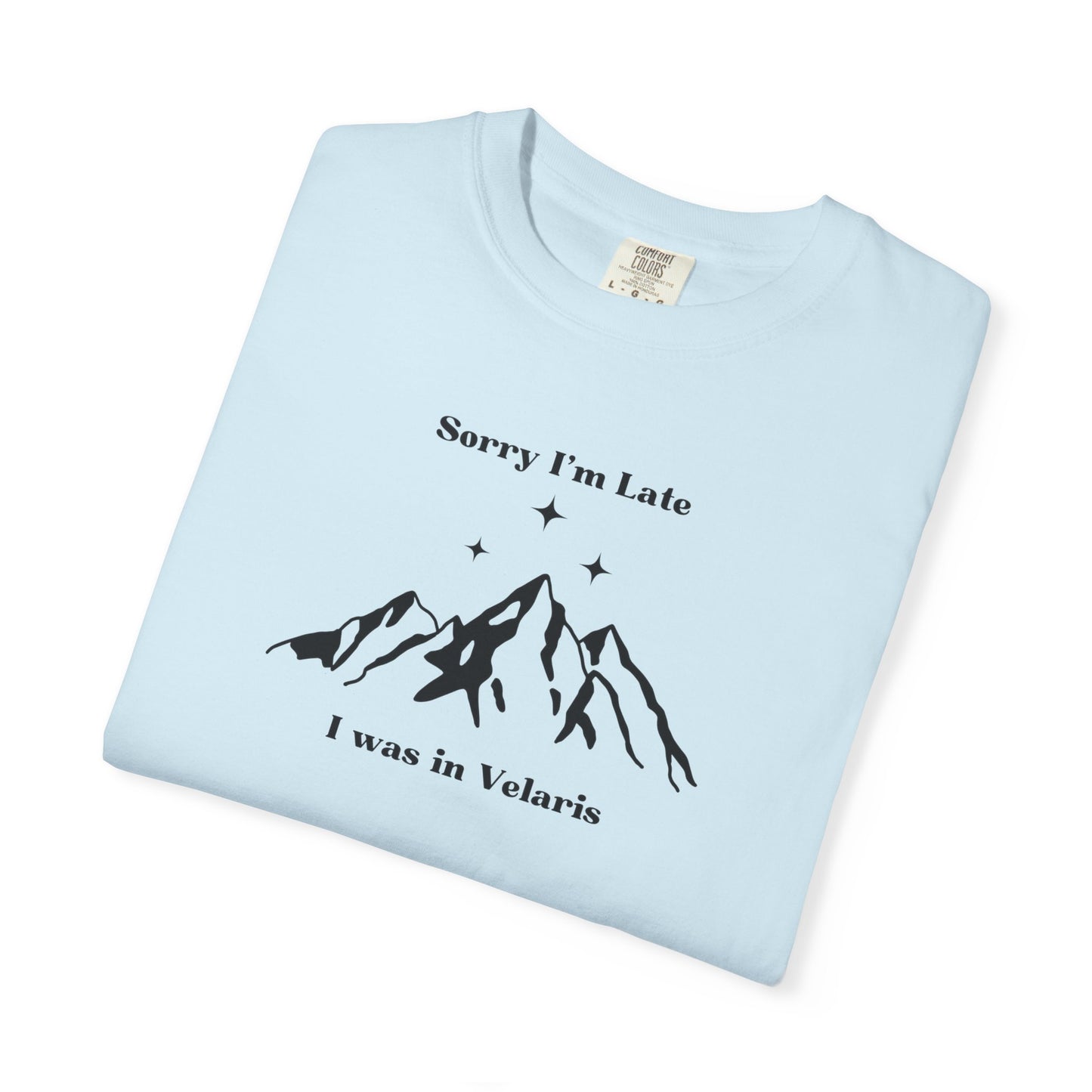 Sorry I'm Late, I Was In Velaris Comfort Colors Tee