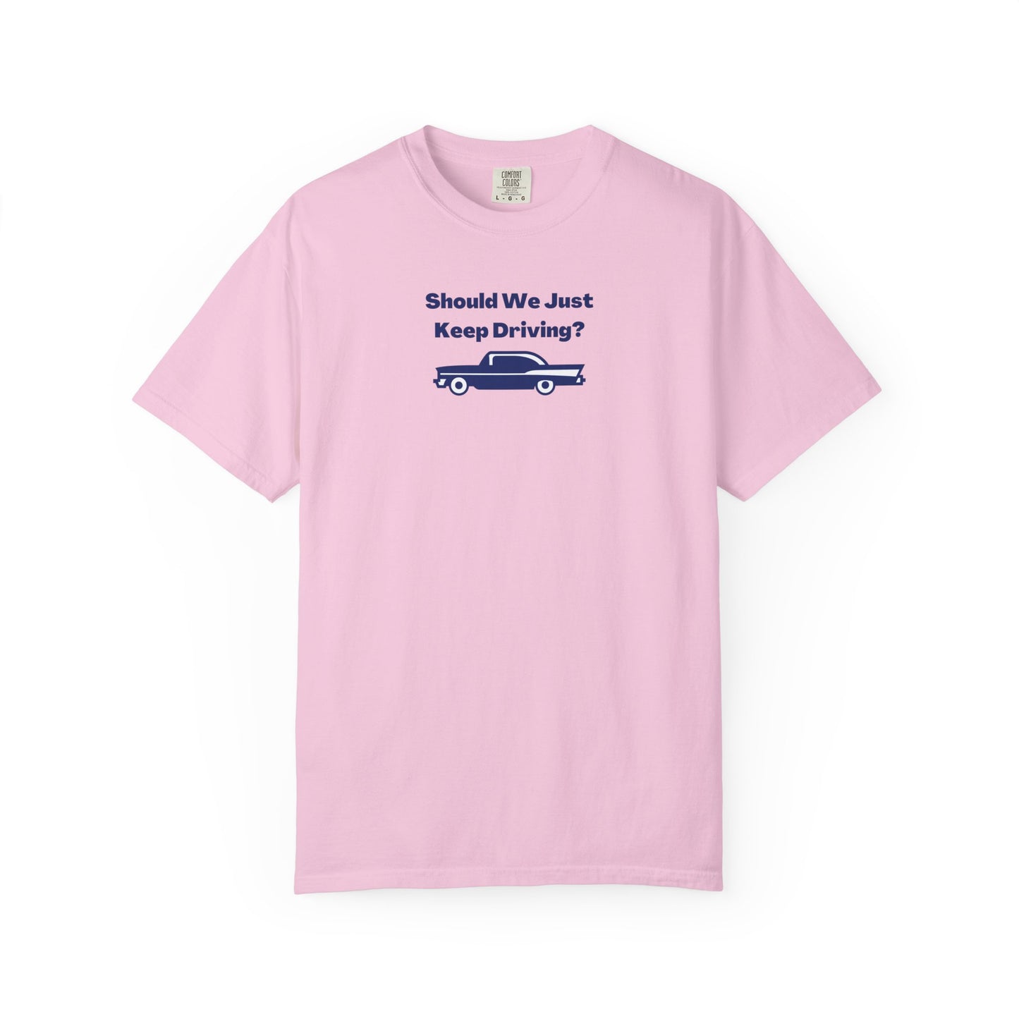 Should We Just Keep Driving? Comfort Colors Tee