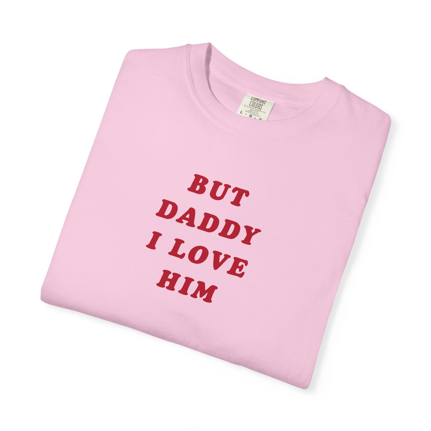 But Daddy I Love Him Comfort Colors Tee