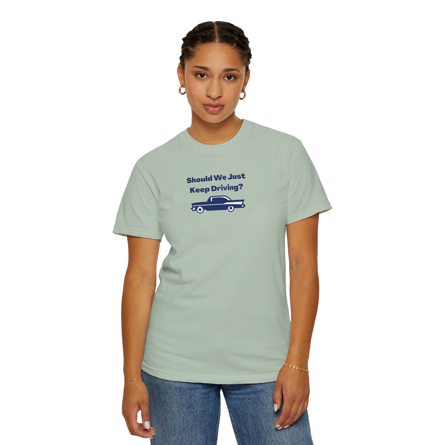 Should We Just Keep Driving? Comfort Colors Tee