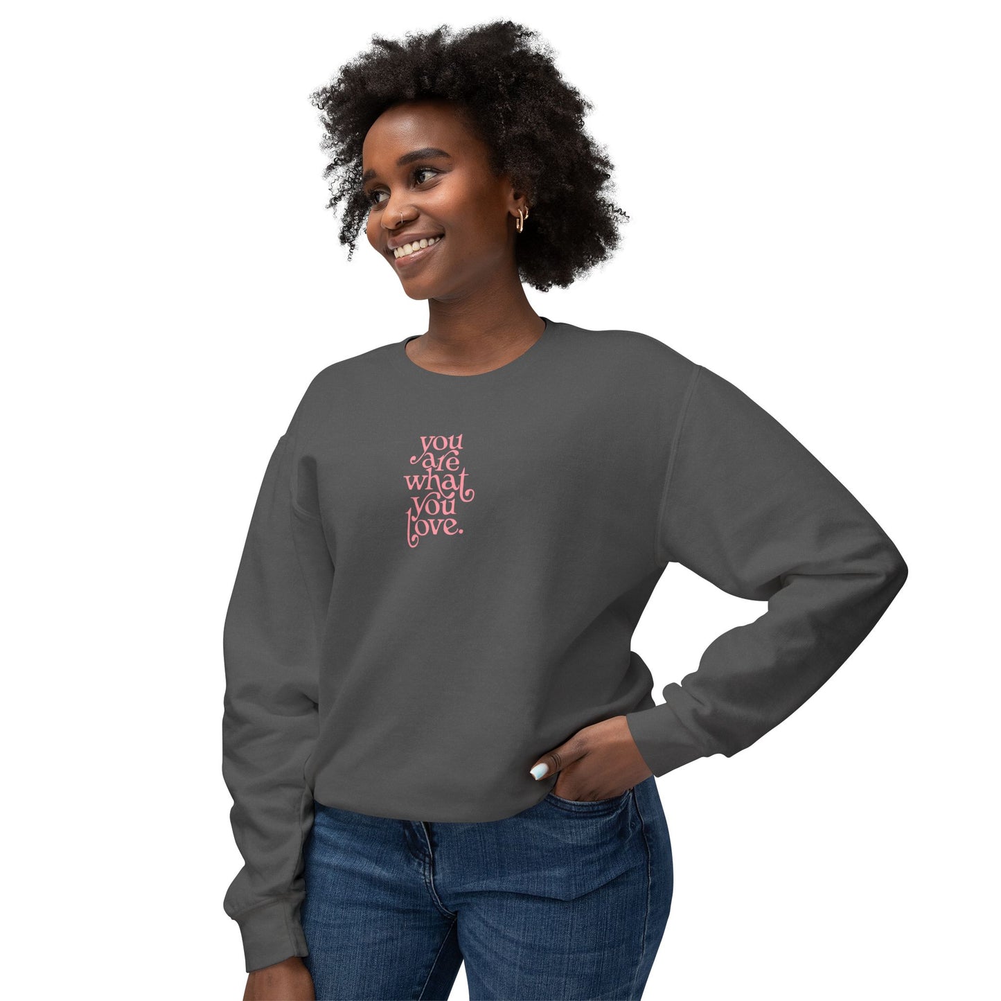 You Are What You Love Comfort Colors Sweatshirt