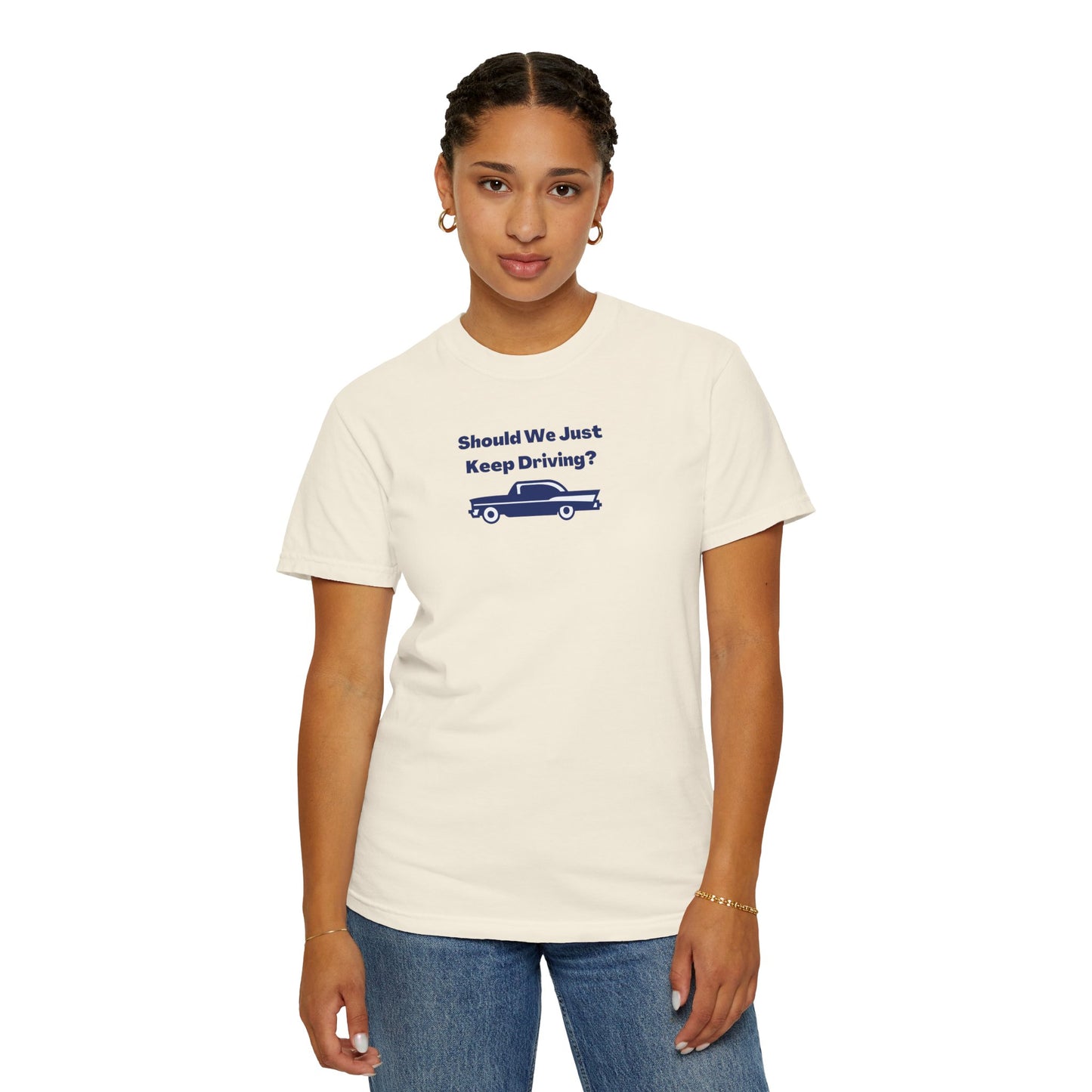 Should We Just Keep Driving? Comfort Colors Tee