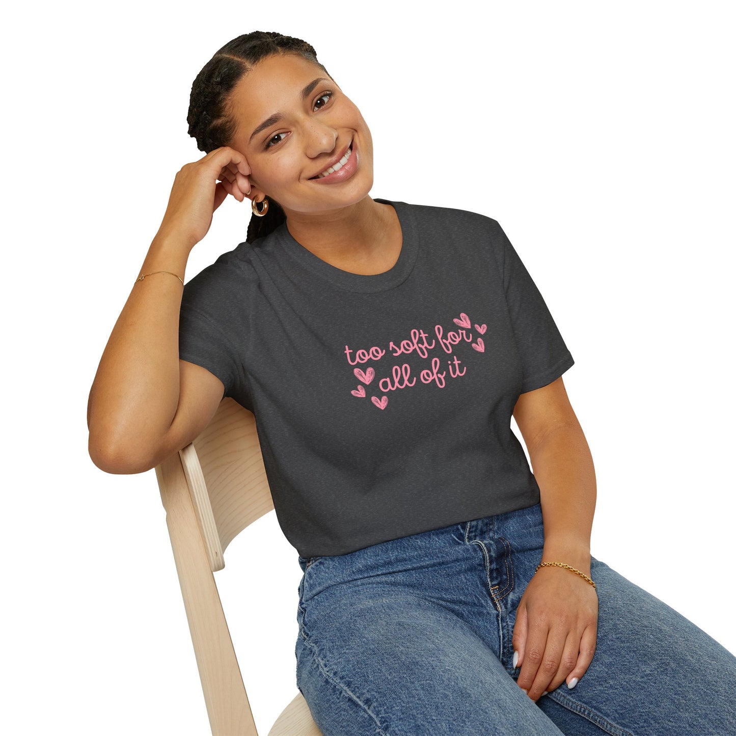 Too Soft For All Of It Soft Style Tee
