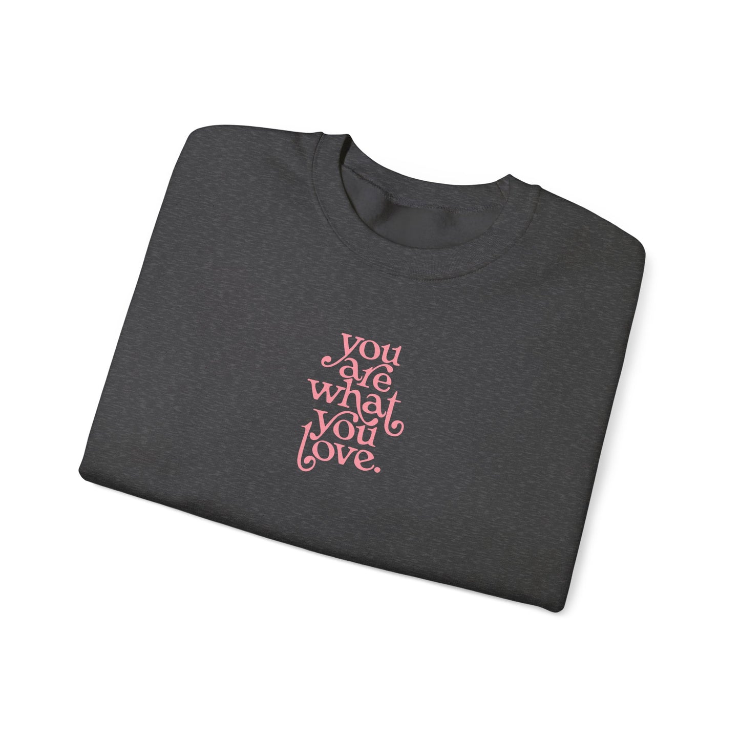 You Are What You Love Crewneck Sweatshirt
