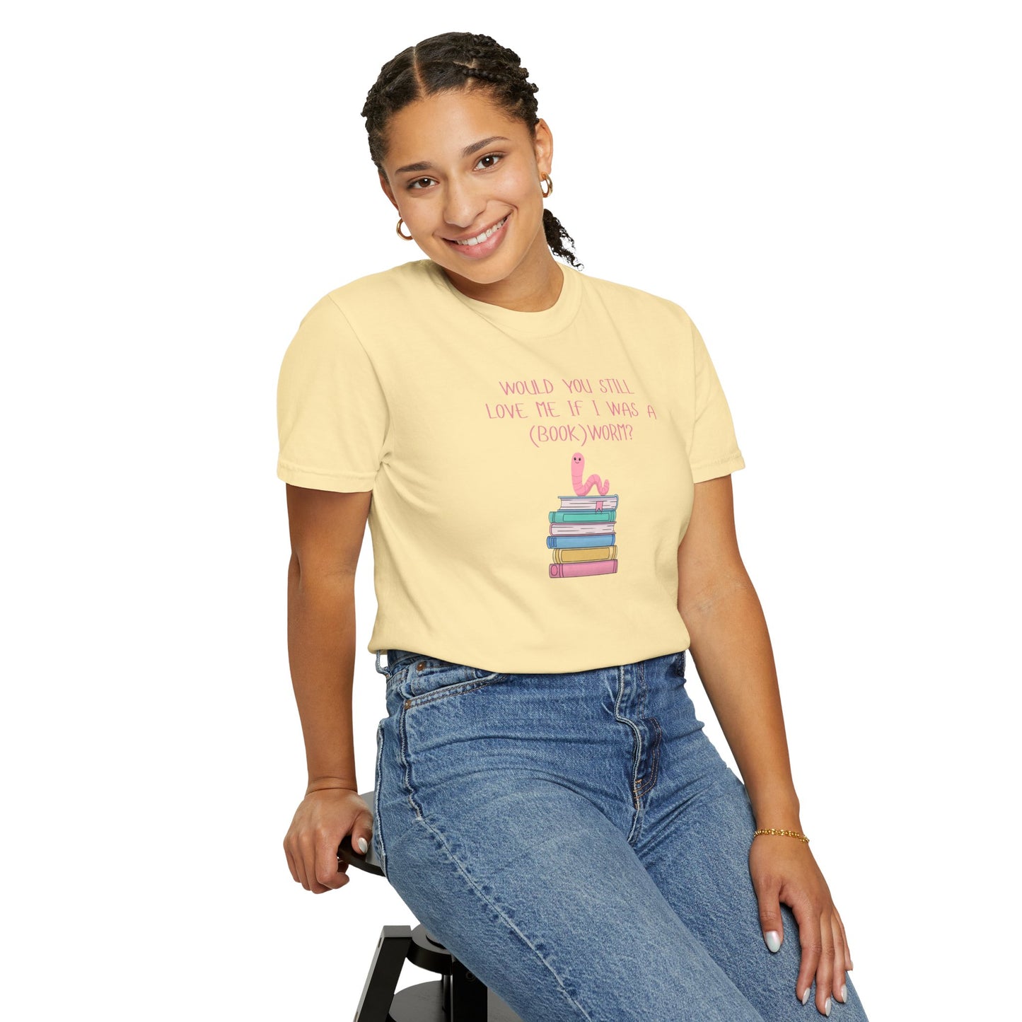 Would You Still Love Me If I Was a (Book)Worm? Comfort Colors Tee