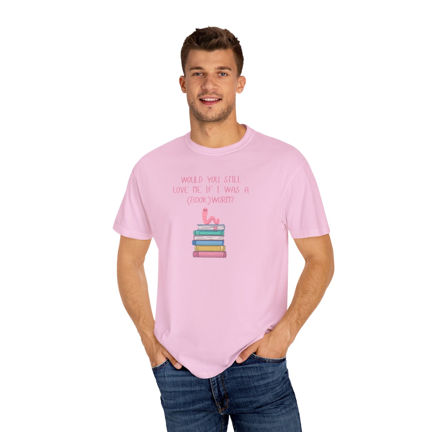Would You Still Love Me If I Was a (Book)Worm? Comfort Colors Tee