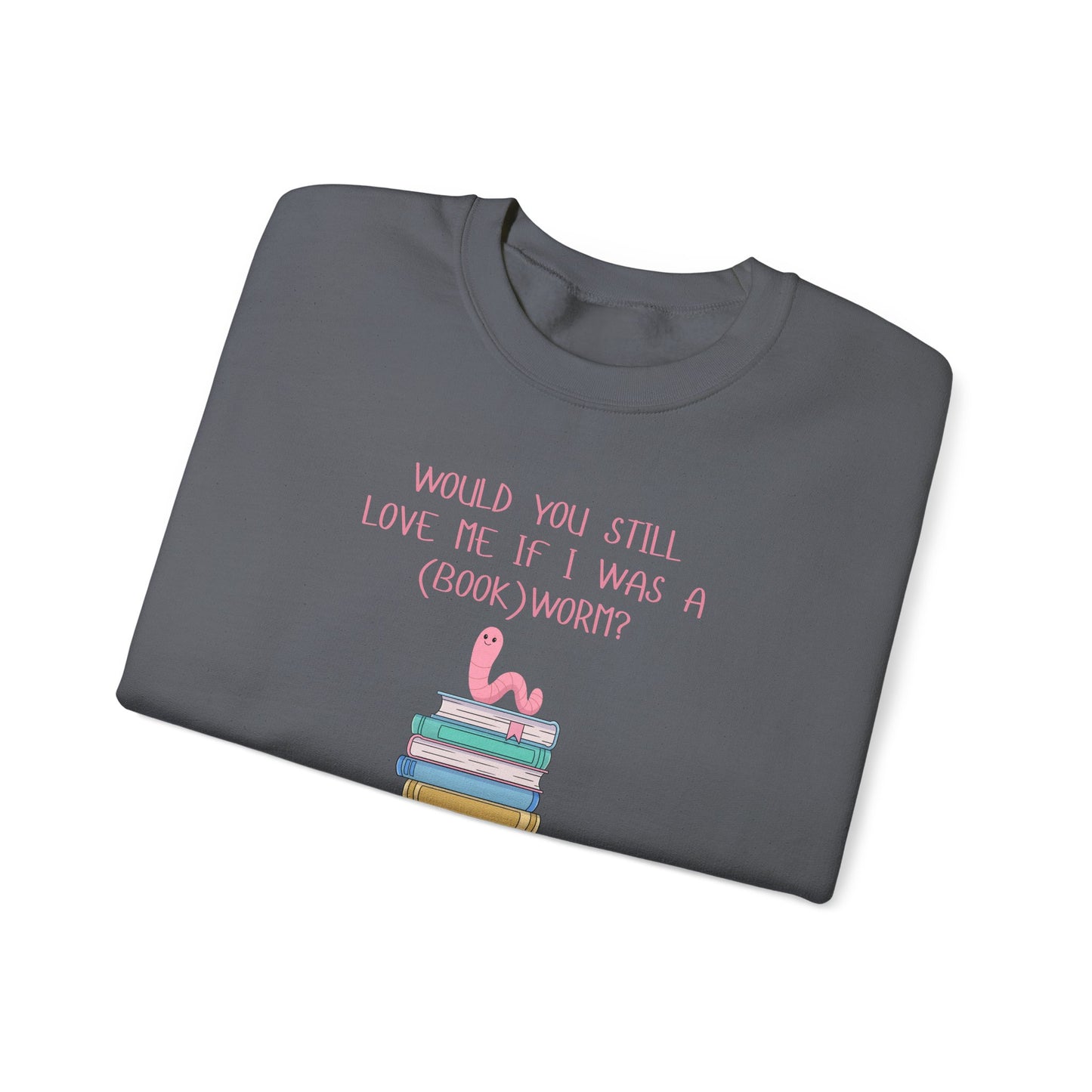 Would You Still Love Me If I Was A (Book)Worm? Crewneck Sweatshirt