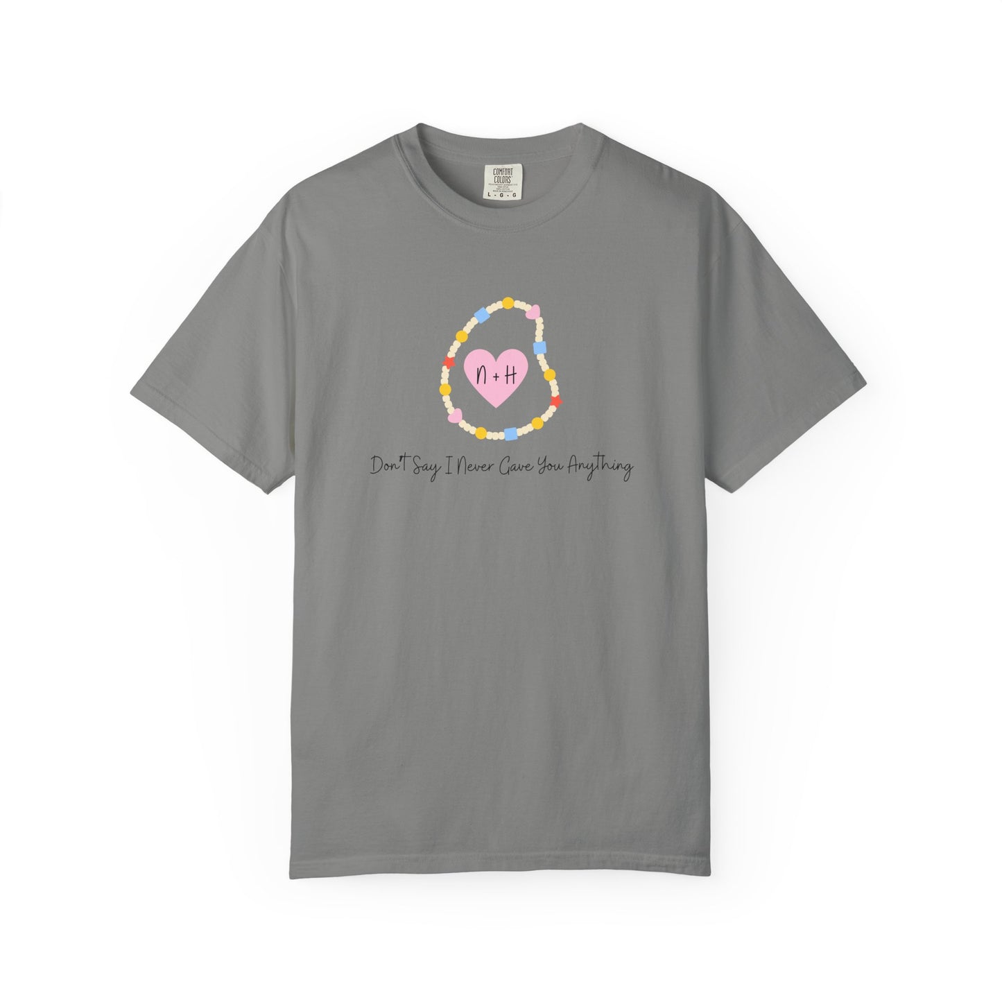 Don't Say I Never Gave You Anything Comfort Colors Tee
