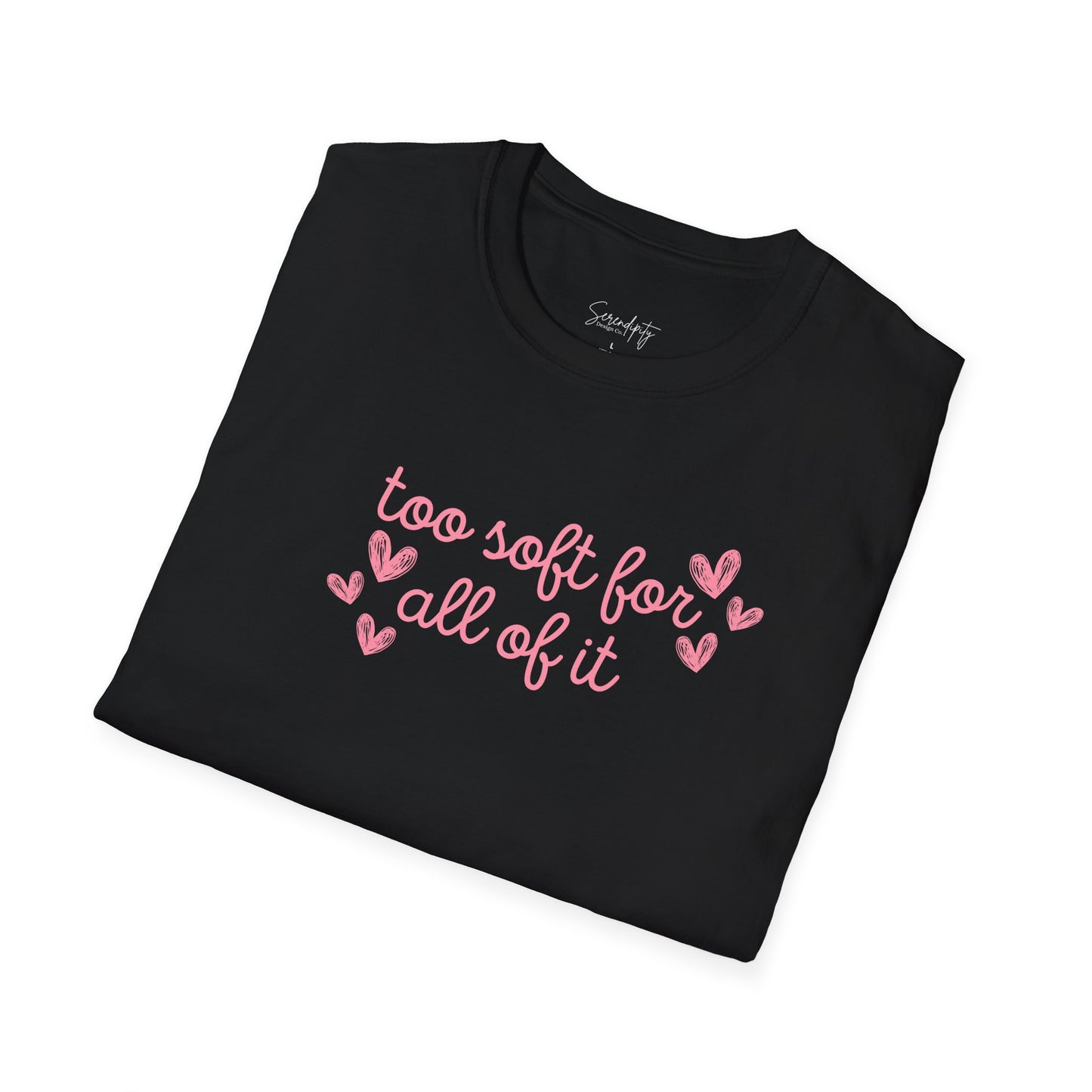 Too Soft For All Of It Soft Style Tee