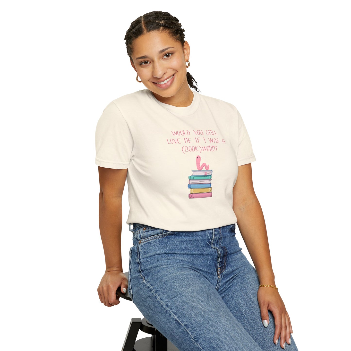 Would You Still Love Me If I Was a (Book)Worm? Comfort Colors Tee