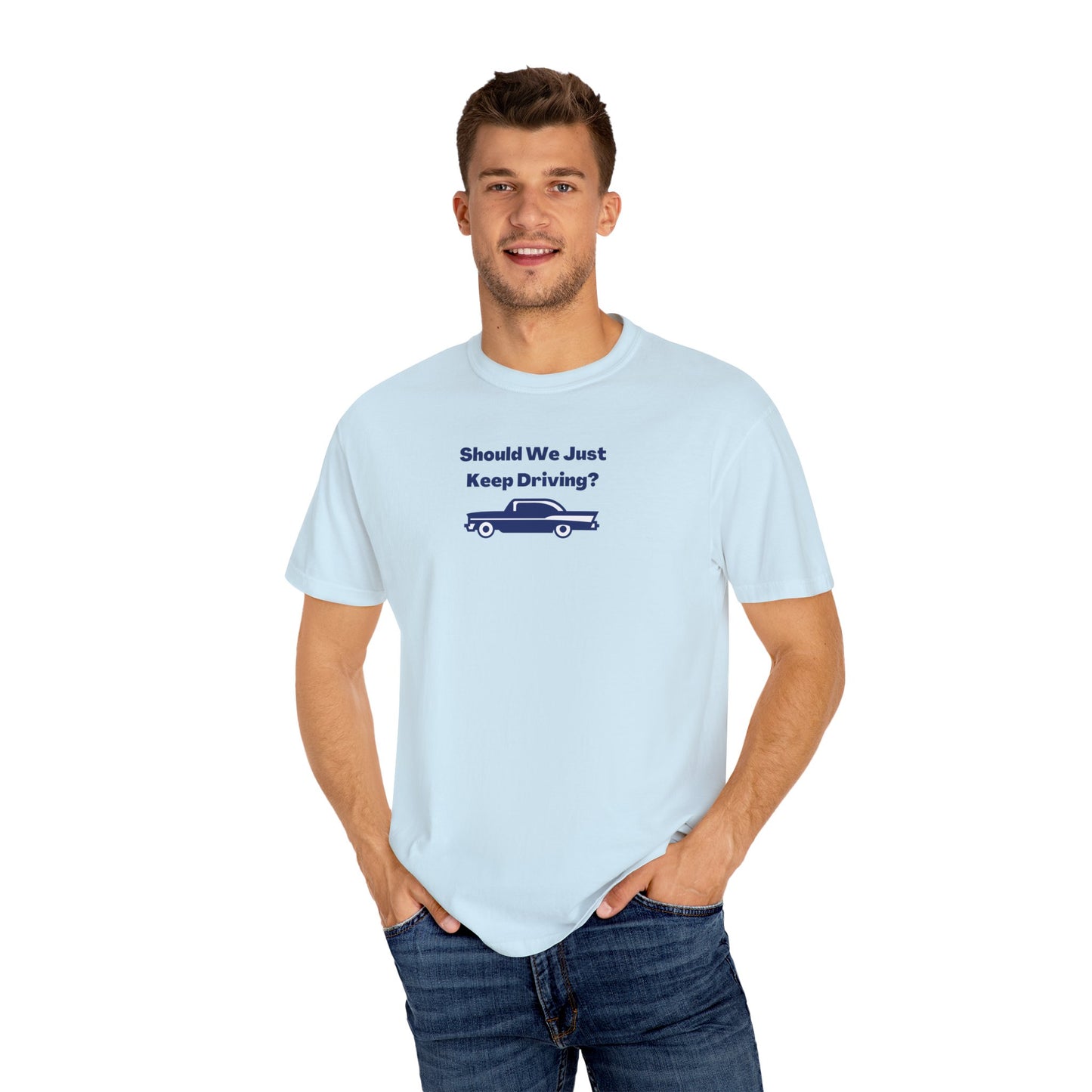 Should We Just Keep Driving? Comfort Colors Tee