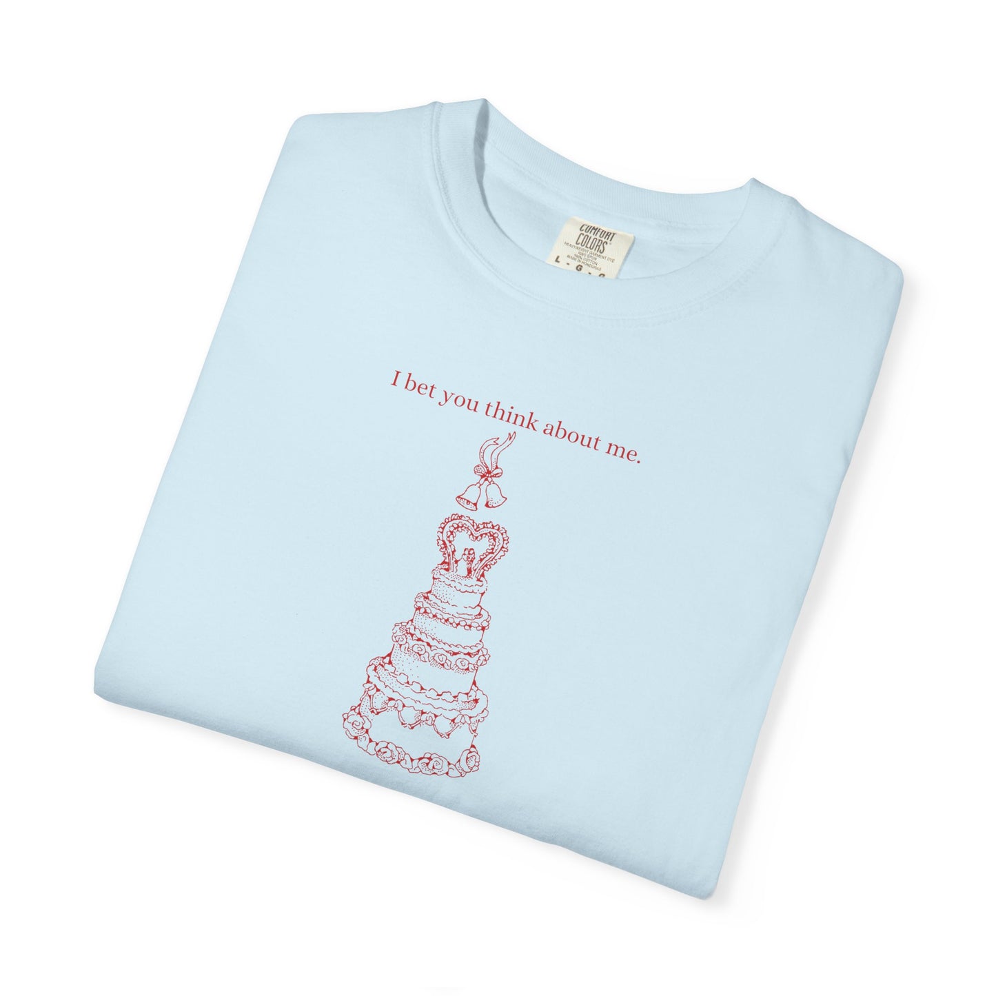 I Bet You Think About Me Comfort Colors Tee