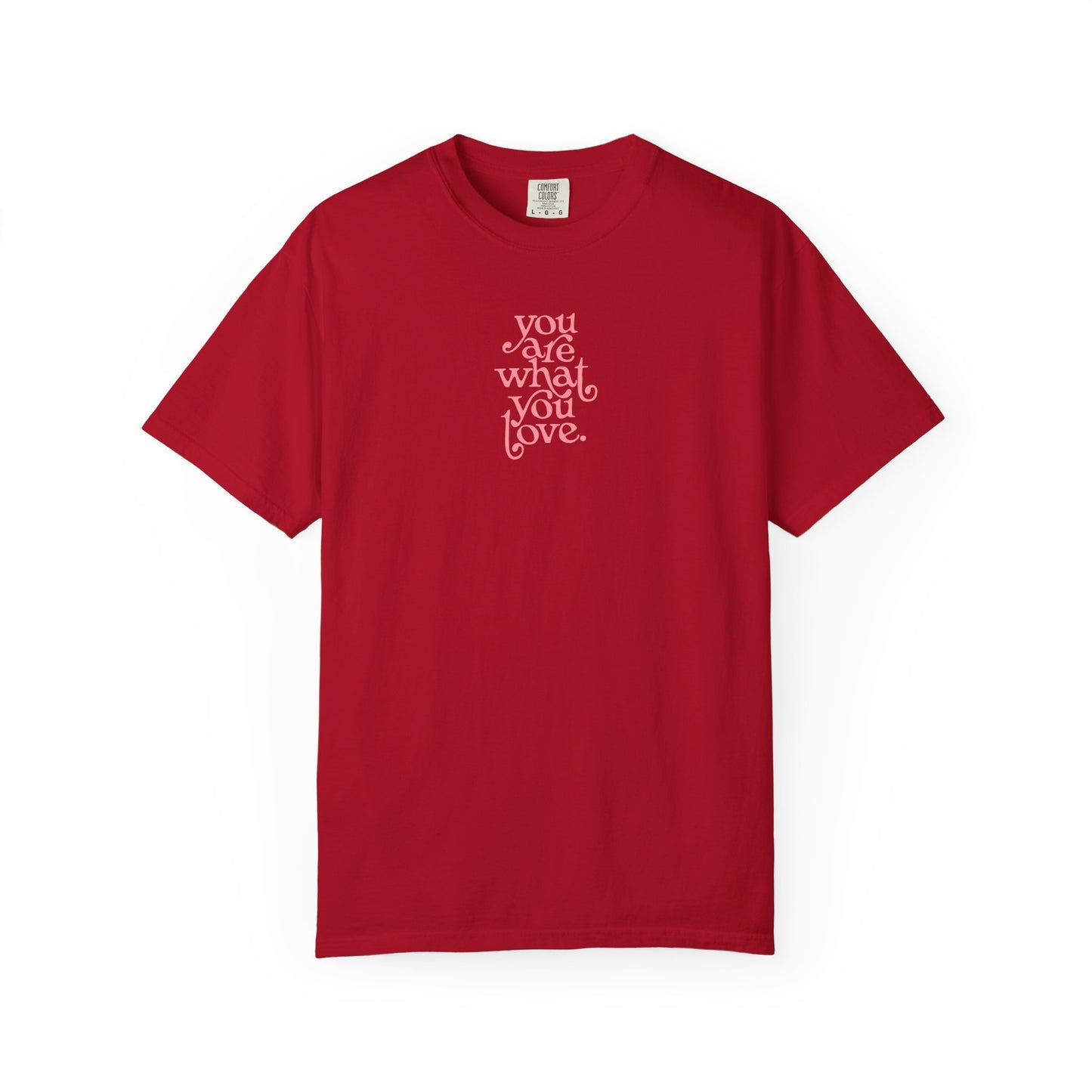 You Are What You Love Comfort Colors Tee
