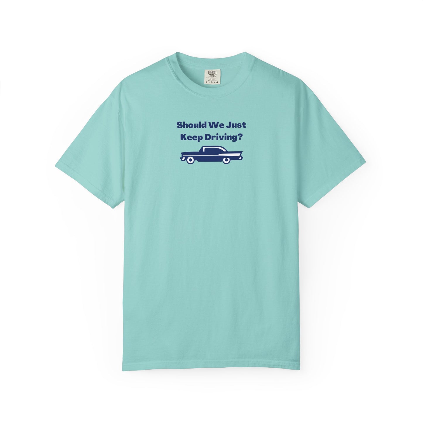 Should We Just Keep Driving? Comfort Colors Tee