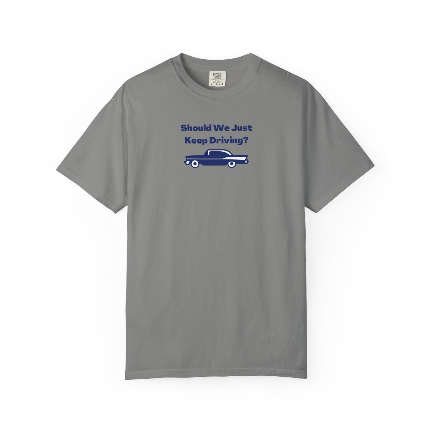 Should We Just Keep Driving? Comfort Colors Tee