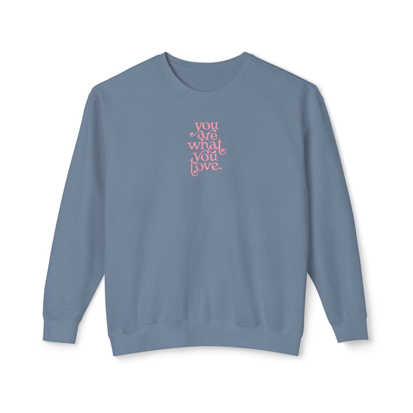 You Are What You Love Comfort Colors Sweatshirt