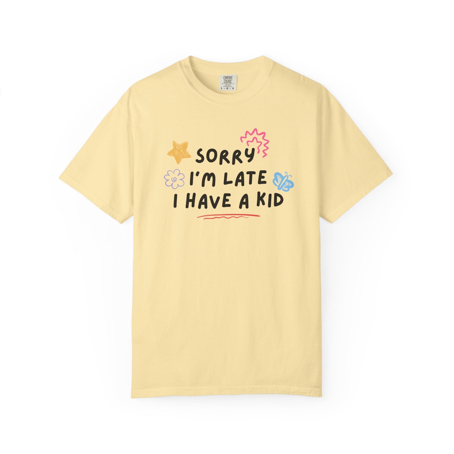 Sorry I'm Late I Have a Kid Comfort Colors Tee