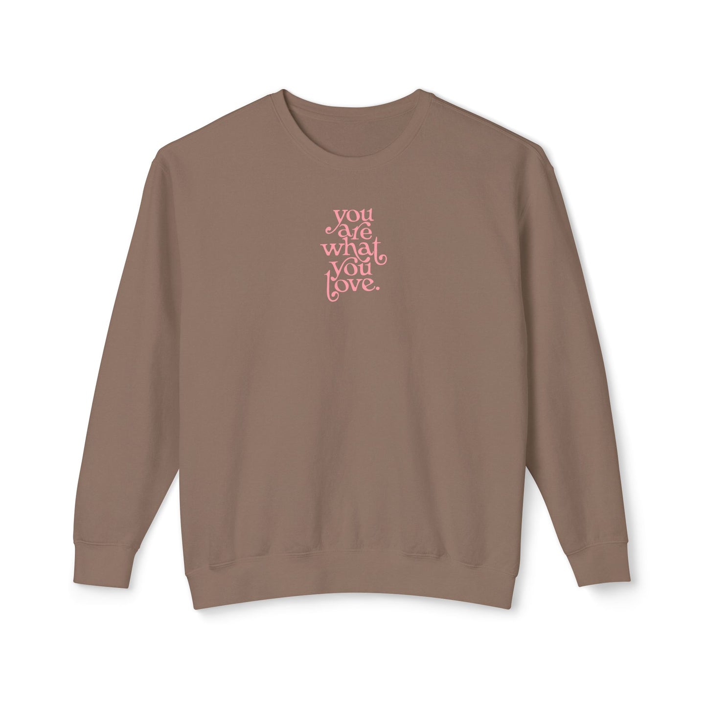 You Are What You Love Comfort Colors Sweatshirt